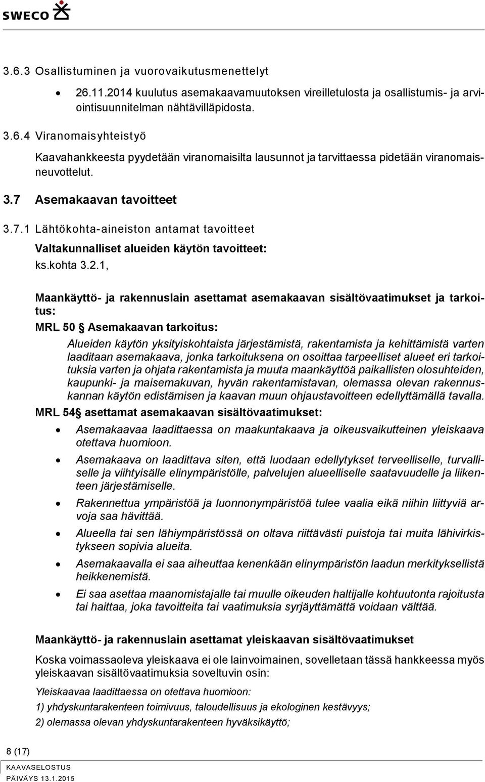 1, Maankäyttö- ja rakennuslain asettamat asemakaavan sisältövaatimukset ja tarkoitus: MRL 50 Asemakaavan tarkoitus: Alueiden käytön yksityiskohtaista järjestämistä, rakentamista ja kehittämistä