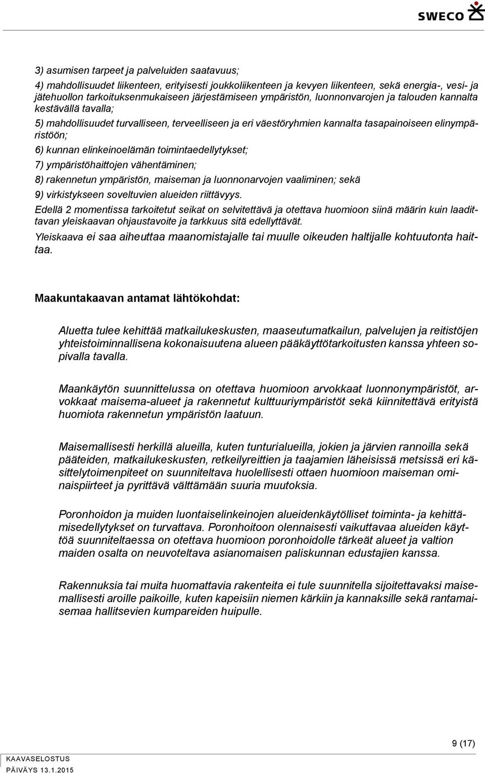 elinkeinoelämän toimintaedellytykset; 7) ympäristöhaittojen vähentäminen; 8) rakennetun ympäristön, maiseman ja luonnonarvojen vaaliminen; sekä 9) virkistykseen soveltuvien alueiden riittävyys.