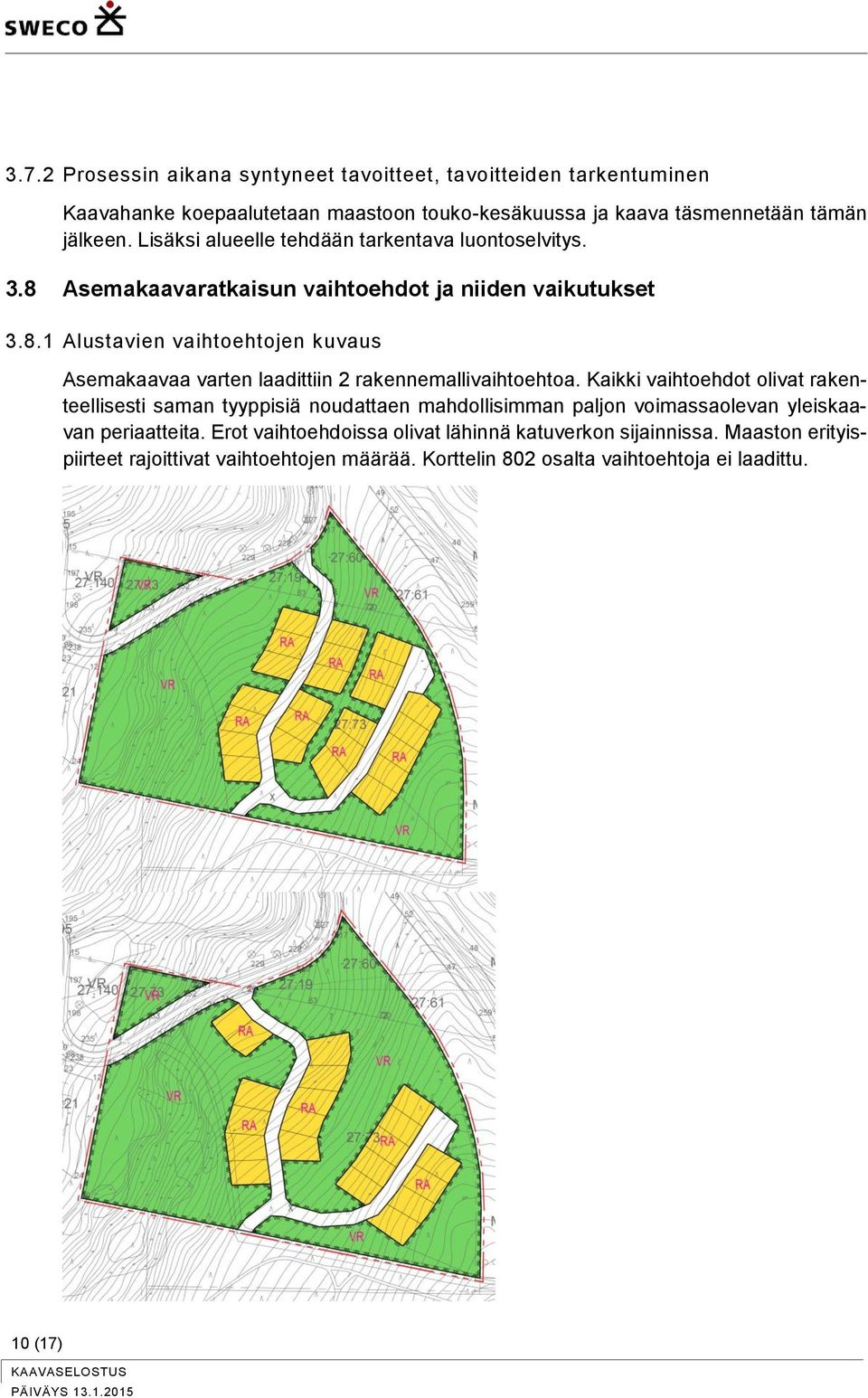 Kaikki vaihtoehdot olivat rakenteellisesti saman tyyppisiä noudattaen mahdollisimman paljon voimassaolevan yleiskaavan periaatteita.