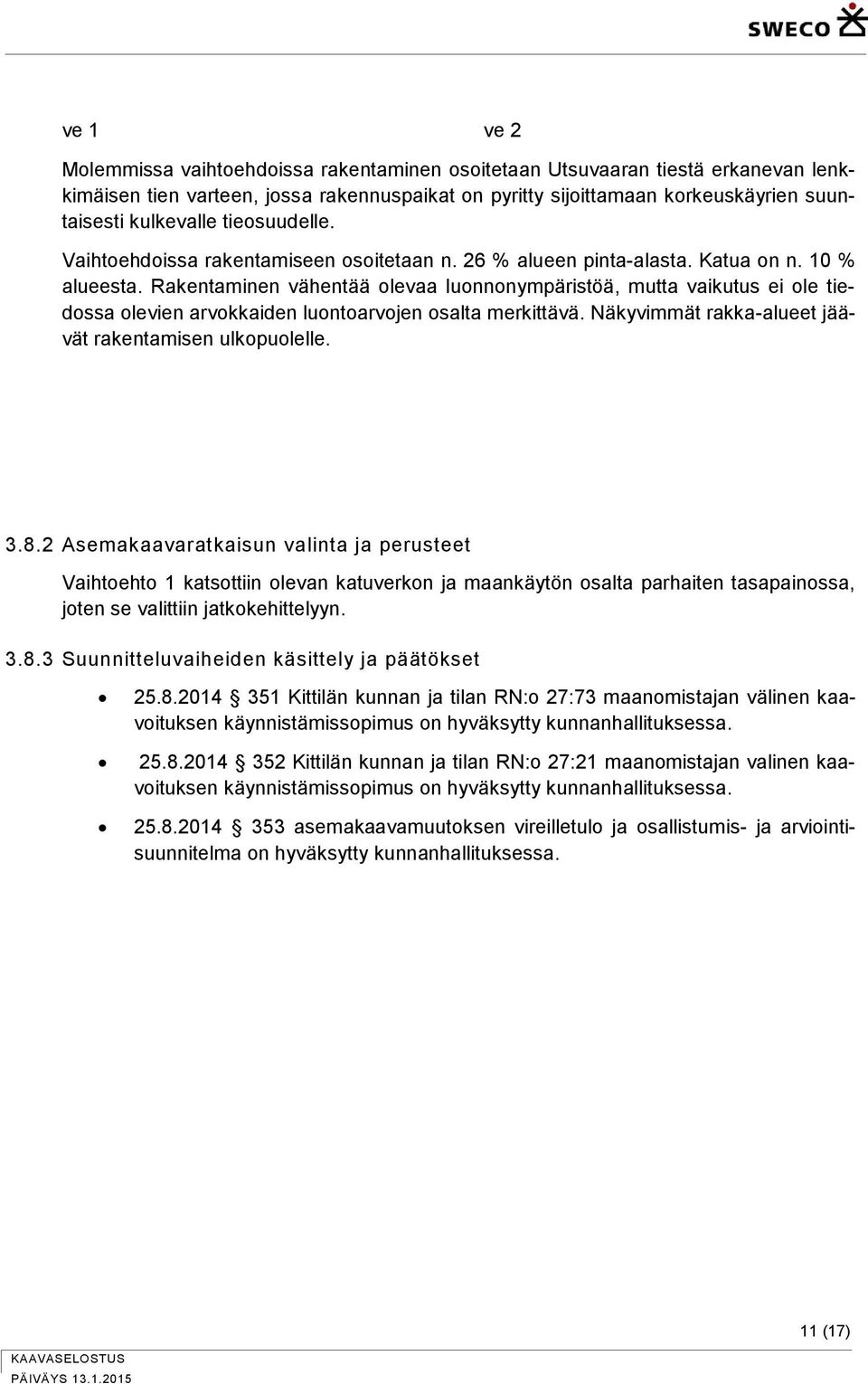 Rakentaminen vähentää olevaa luonnonympäristöä, mutta vaikutus ei ole tiedossa olevien arvokkaiden luontoarvojen osalta merkittävä. Näkyvimmät rakka-alueet jäävät rakentamisen ulkopuolelle. 3.8.