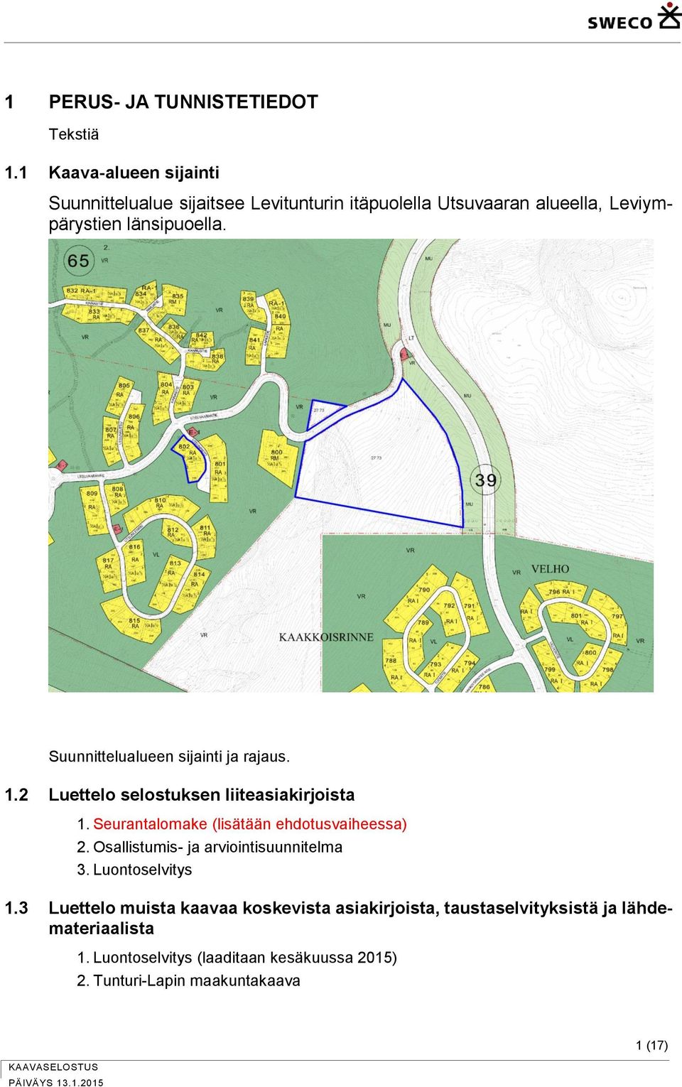 Suunnittelualueen sijainti ja rajaus. 1.2 Luettelo selostuksen liiteasiakirjoista 1. Seurantalomake (lisätään ehdotusvaiheessa) 2.