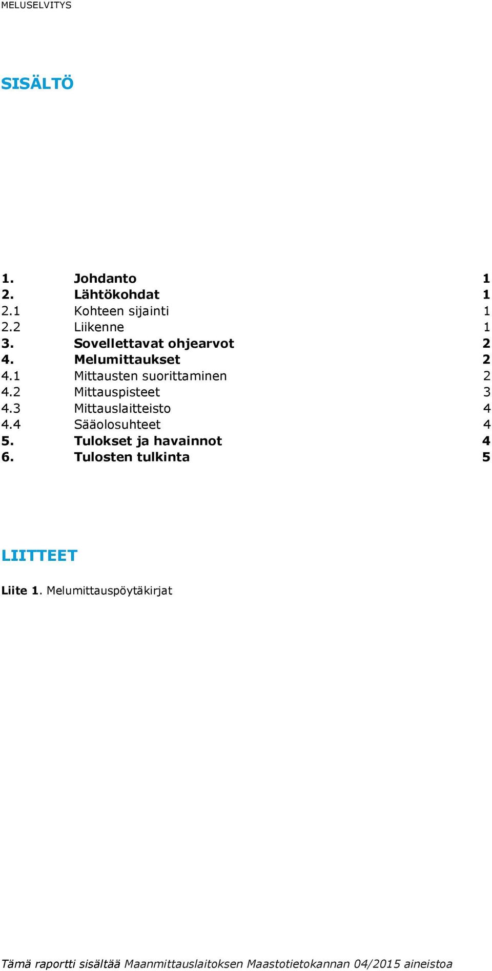 3 Mittauslaitteisto 4 4.4 Sääolosuhteet 4 5. Tulokset ja havainnot 4 6.