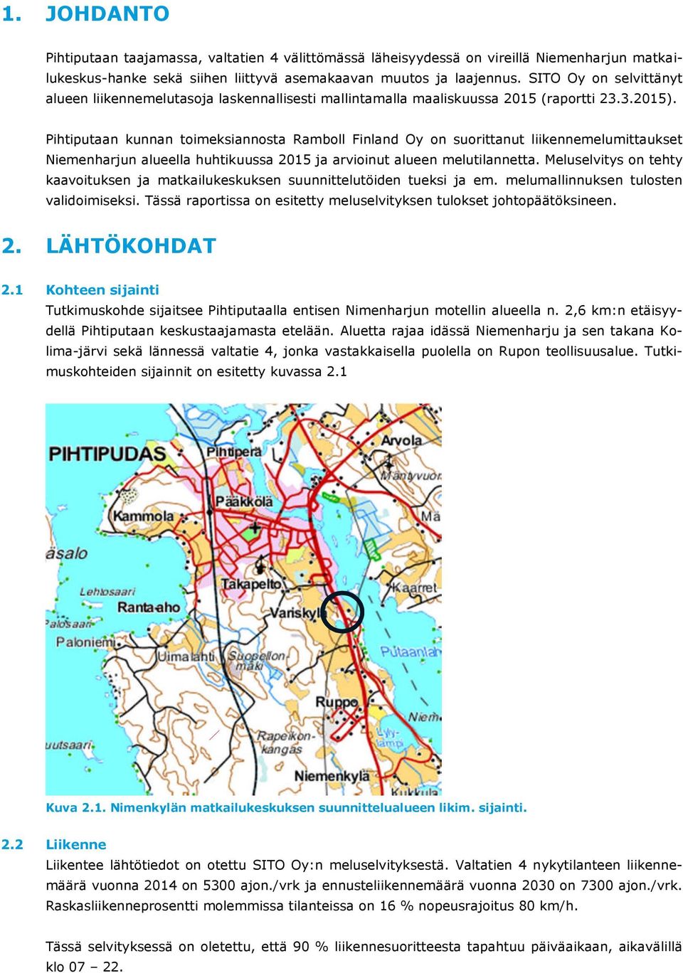 Pihtiputaan kunnan toimeksiannosta Ramboll Finland Oy on suorittanut liikennemelumittaukset Niemenharjun alueella huhtikuussa 2015 ja arvioinut alueen melutilannetta.