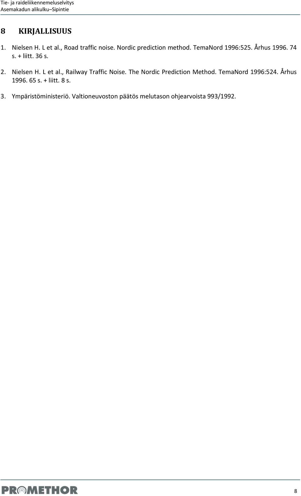 Nielsen H. L et al., Railway Traffic Noise. The Nordic Prediction Method. TemaNord 1996:524.