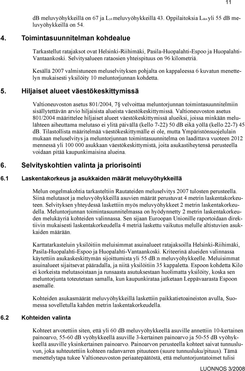 Hiljaiset alueet väestökeskittymissä Valtioneuvoston asetus 801/2004, 7 velvoittaa meluntorjunnan toimintasuunnitelmiin sisällytettävän arvio hiljaisista alueista väestökeskittymissä.