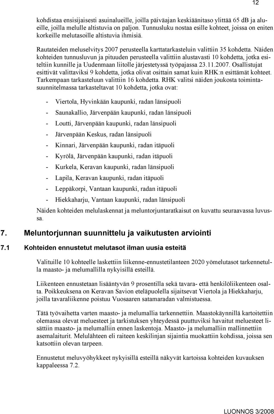 Näiden kohteiden tunnusluvun ja pituuden perusteella valittiin alustavasti 10 kohdetta, jotka esiteltiin kunnille ja Uudenmaan liitolle järjestetyssä työpajassa 23.11.2007.