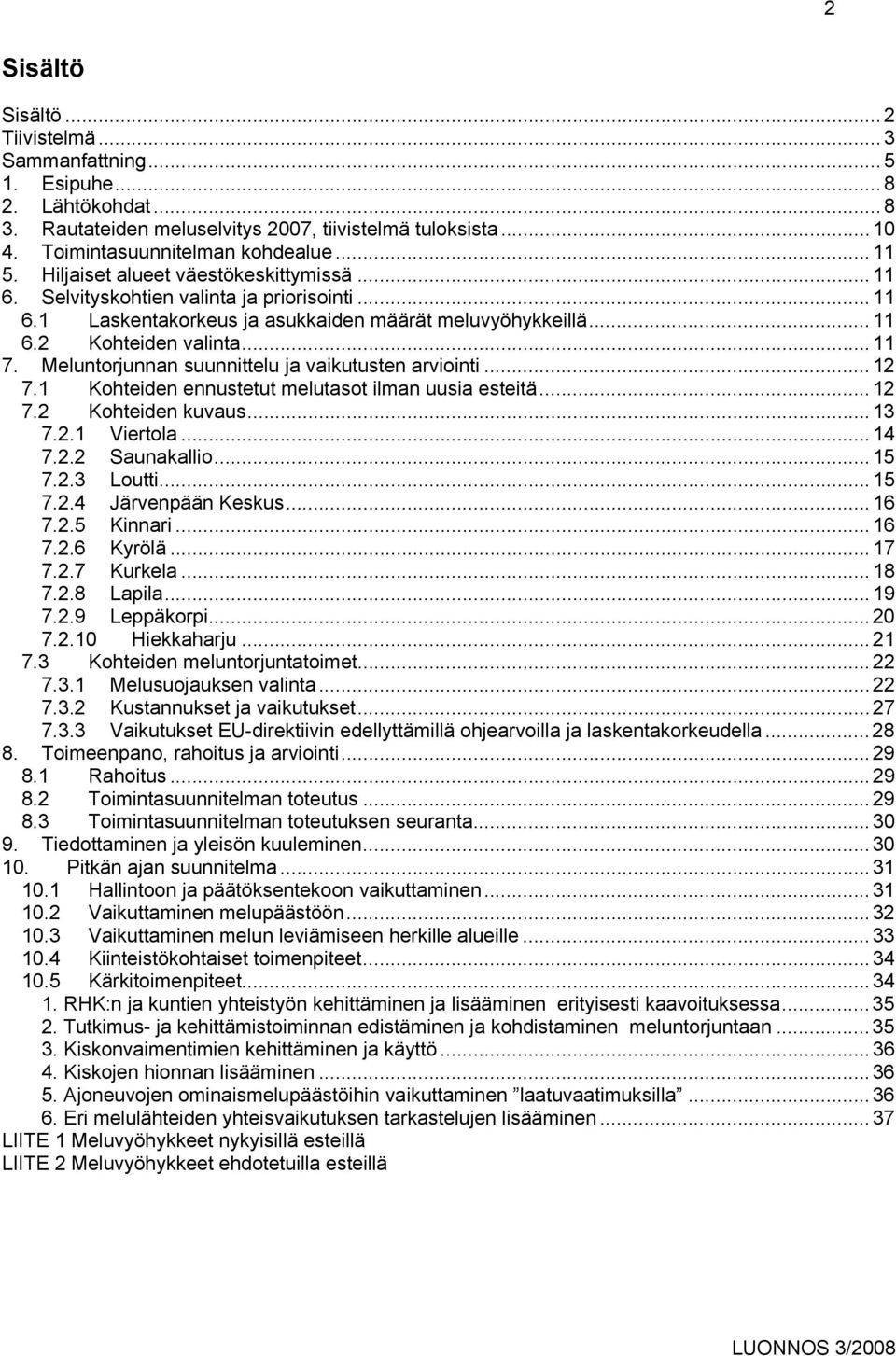 Meluntorjunnan suunnittelu ja vaikutusten arviointi... 12 7.1 Kohteiden ennustetut melutasot ilman uusia esteitä... 12 7.2 Kohteiden kuvaus... 13 7.2.1 Viertola... 14 7.2.2 Saunakallio... 15 7.2.3 Loutti.