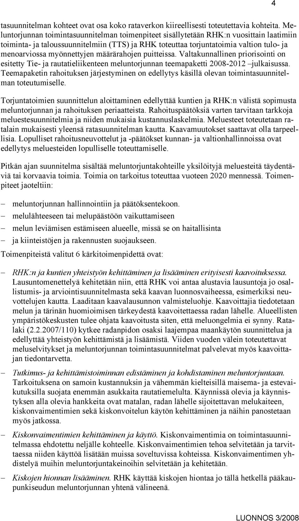 myönnettyjen määrärahojen puitteissa. Valtakunnallinen priorisointi on esitetty Tie- ja rautatieliikenteen meluntorjunnan teemapaketti 2008-2012 julkaisussa.