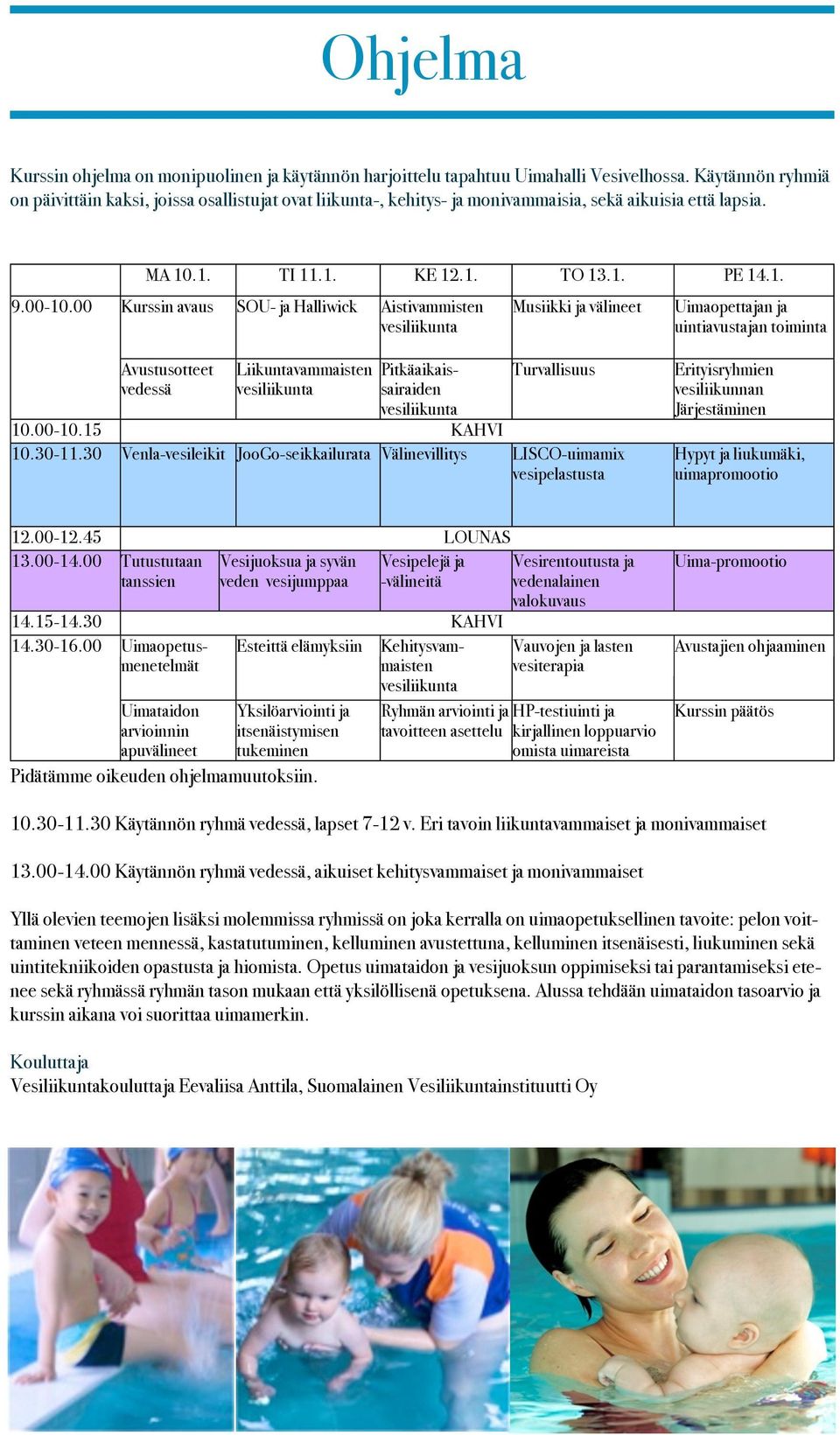 00 Kurssin avaus SOU- ja Halliwick Aistivammisten Musiikki ja välineet Uimaopettajan ja uintiavustajan toiminta Avustusotteet vedessä Liikuntavammaisten Pitkäaikaissairaiden Turvallisuus 10.00-10.