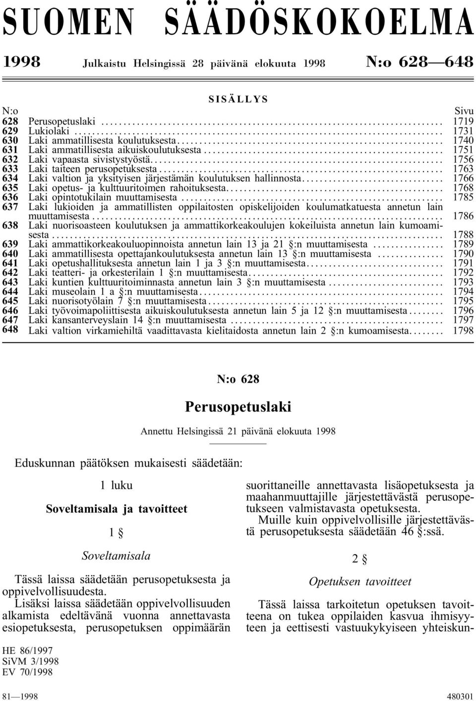 .. 1763 634 Laki valtion ja yksityisen järjestämän koulutuksen hallinnosta... 1766 635 Laki opetus- ja kulttuuritoimen rahoituksesta... 1768 636 Laki opintotukilain muuttamisesta.