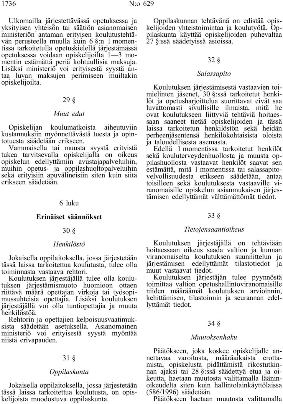 Lisäksi ministeriö voi erityisestä syystä antaa luvan maksujen perimiseen muiltakin opiskelijoilta.