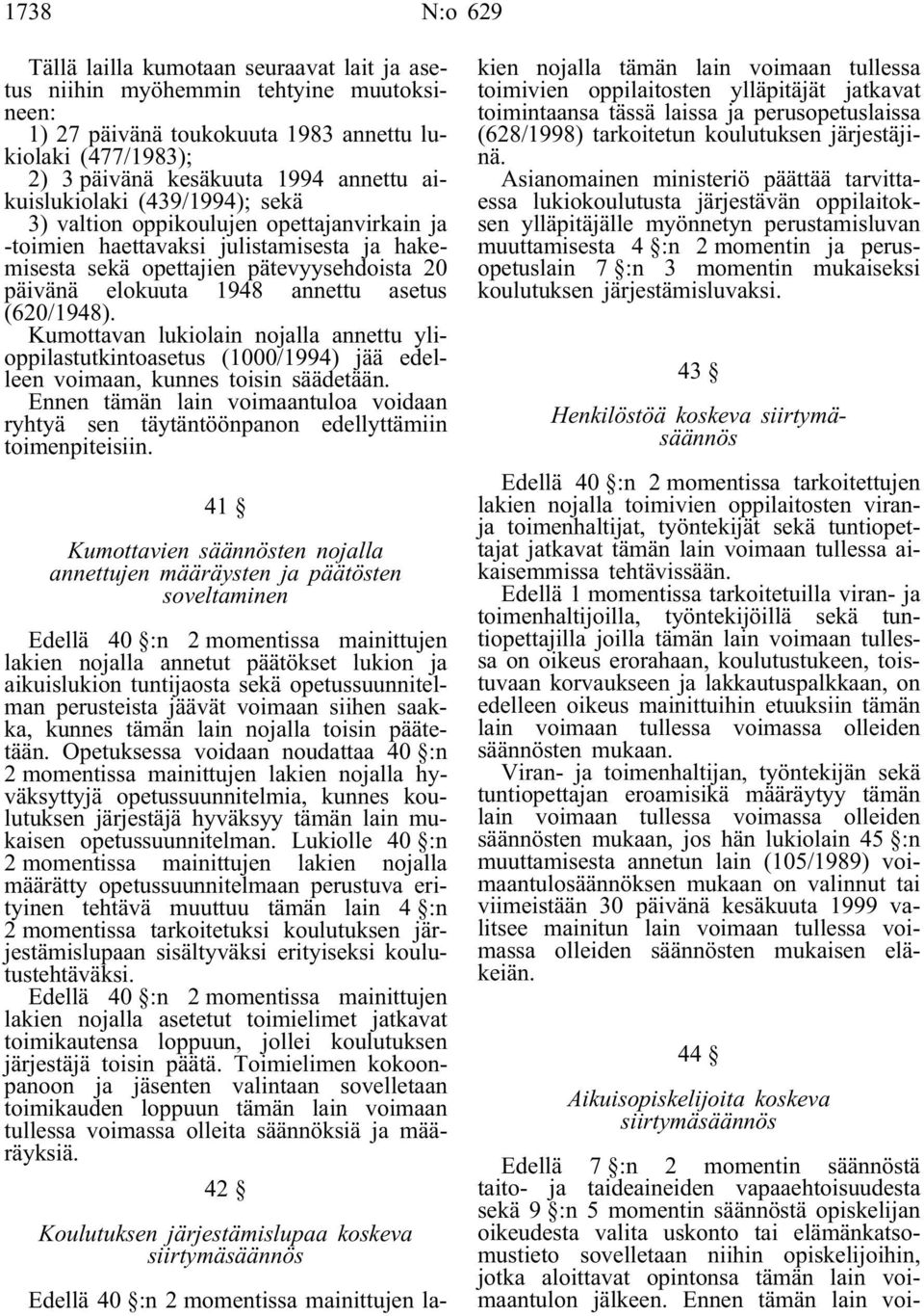 asetus (620/1948). Kumottavan lukiolain nojalla annettu ylioppilastutkintoasetus (1000/1994) jää edelleen voimaan, kunnes toisin säädetään.