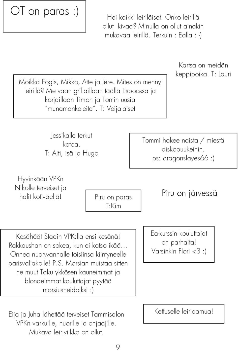 T: Aiti, isä ja Hugo Tommi hakee naista / miestä diskopuukeihin. ps: dragonslayes66 :) Hyvinkään VPKn Nikolle terveiset ja halit kotiväeltä!