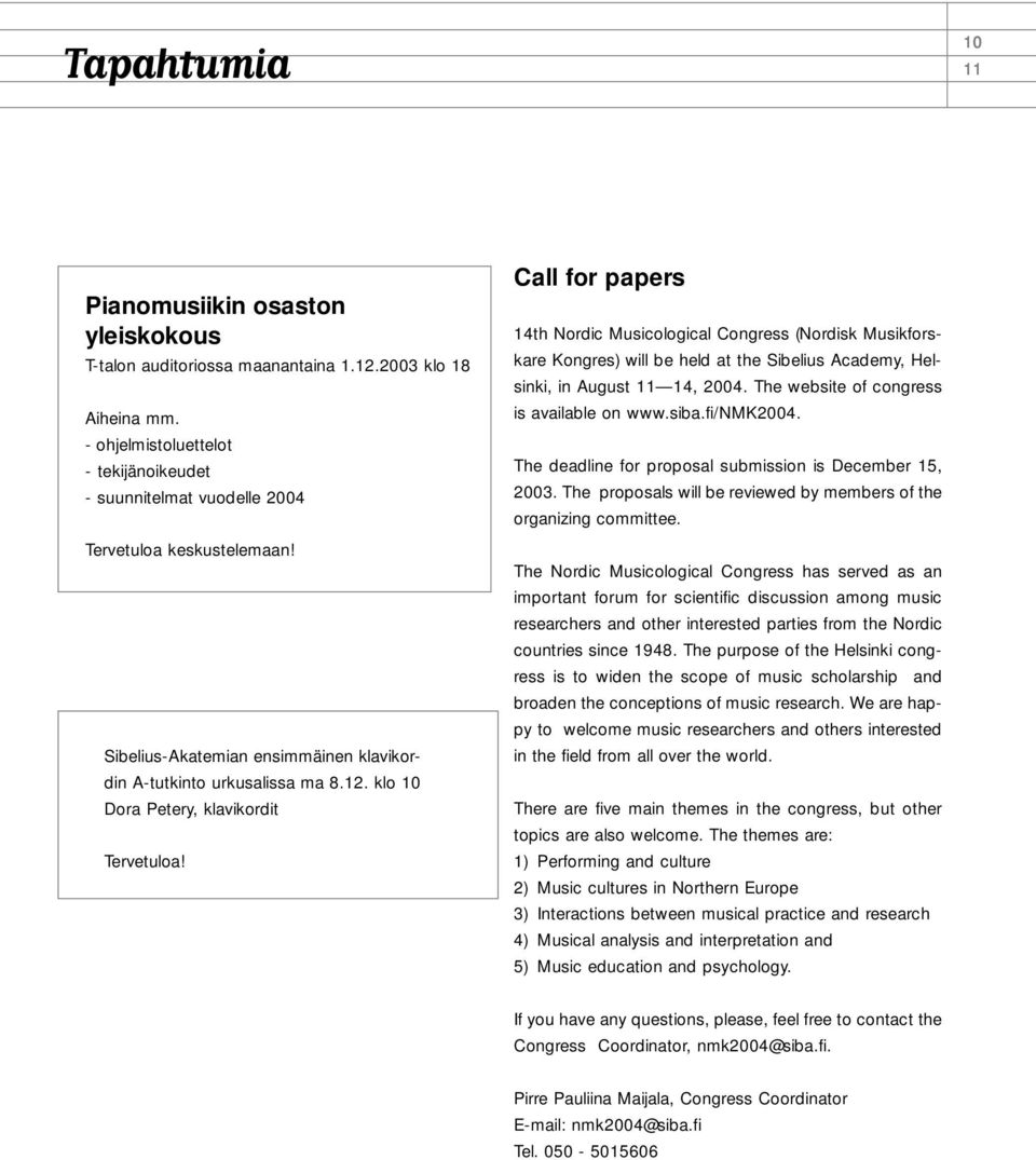 klo 10 Dora Petery, klavikordit Tervetuloa! Call for papers 14th Nordic Musicological Congress (Nordisk Musikforskare Kongres) will be held at the Sibelius Academy, Helsinki, in August 11 14, 2004.