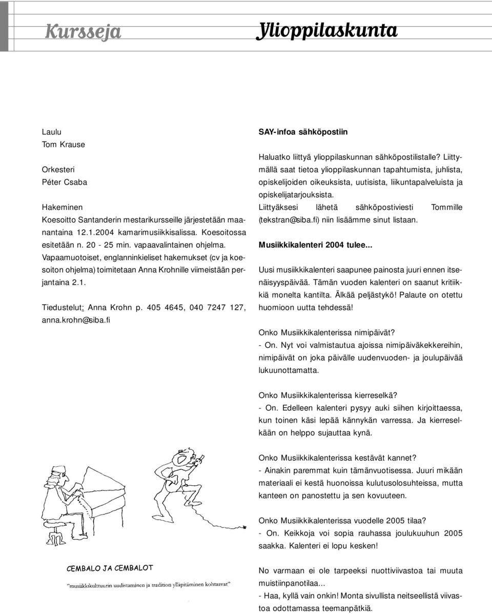 405 4645, 040 7247 127, anna.krohn@siba.fi SAY-infoa sähköpostiin Haluatko liittyä ylioppilaskunnan sähköpostilistalle?
