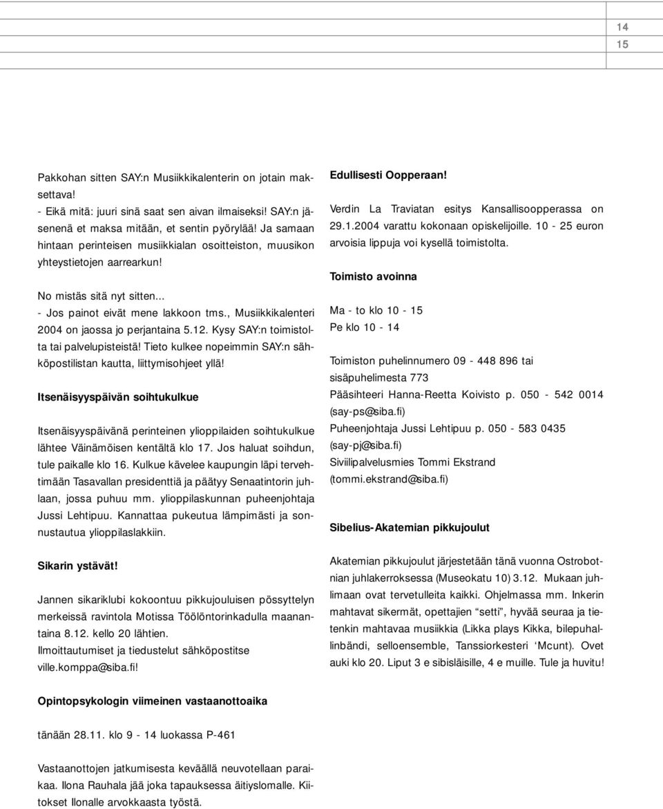 , Musiikkikalenteri 2004 on jaossa jo perjantaina 5.12. Kysy SAY:n toimistolta tai palvelupisteistä! Tieto kulkee nopeimmin SAY:n sähköpostilistan kautta, liittymisohjeet yllä!