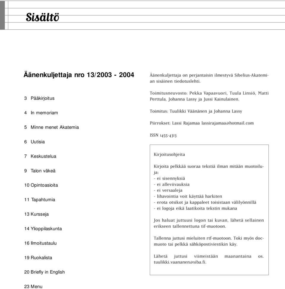 Toimitusneuvosto: Pekka Vapaavuori, Tuula Linsiö, Matti Perttula, Johanna Lassy ja Jussi Kainulainen. Toimitus: Tuulikki Väänänen ja Johanna Lassy Piirrokset: Lassi Rajamaa lassirajamaa@hotmail.