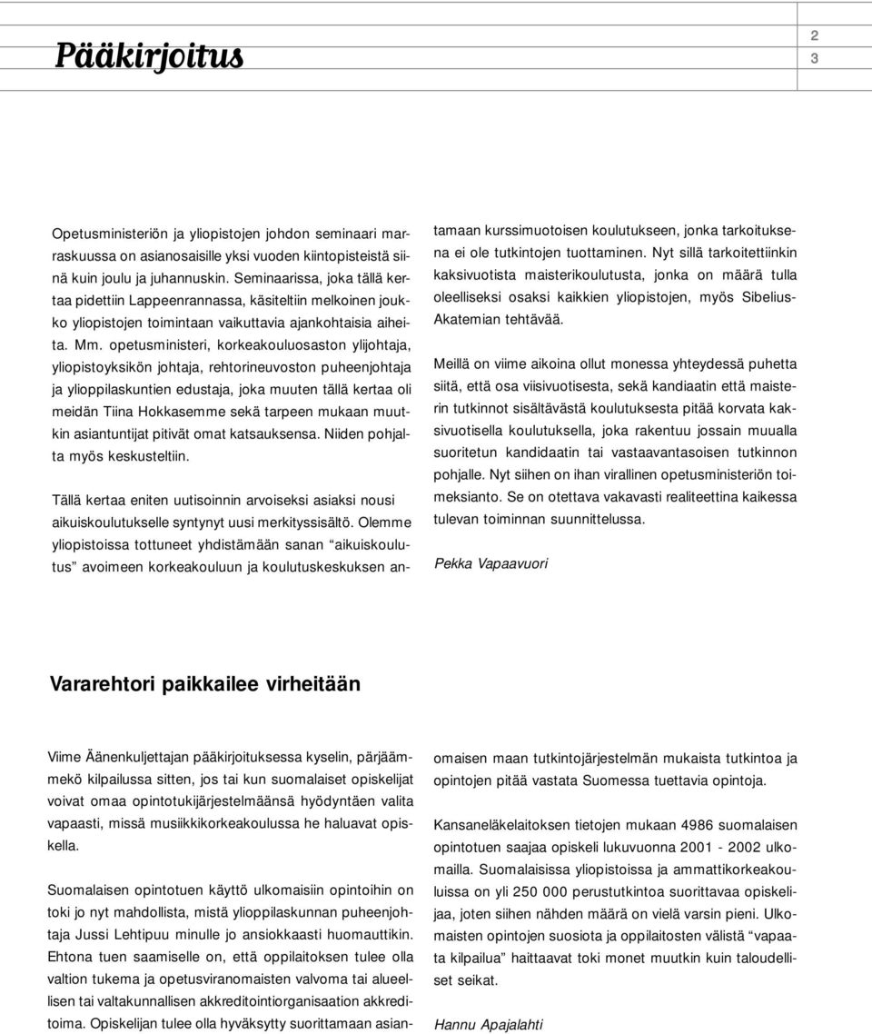 opetusministeri, korkeakouluosaston ylijohtaja, yliopistoyksikön johtaja, rehtorineuvoston puheenjohtaja ja ylioppilaskuntien edustaja, joka muuten tällä kertaa oli meidän Tiina Hokkasemme sekä