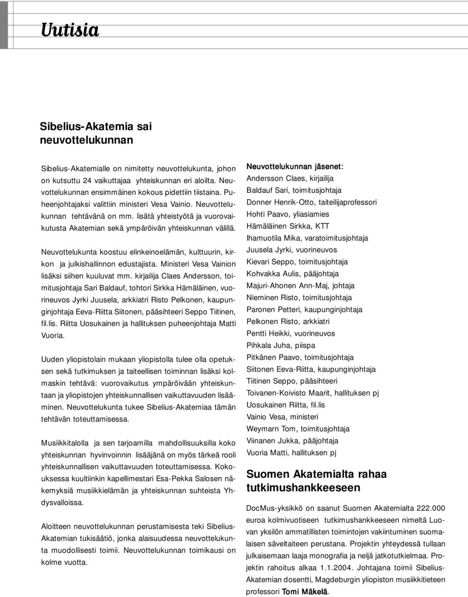 lisätä yhteistyötä ja vuorovaikutusta Akatemian sekä ympäröivän yhteiskunnan välillä. Neuvottelukunta koostuu elinkeinoelämän, kulttuurin, kirkon ja julkishallinnon edustajista.