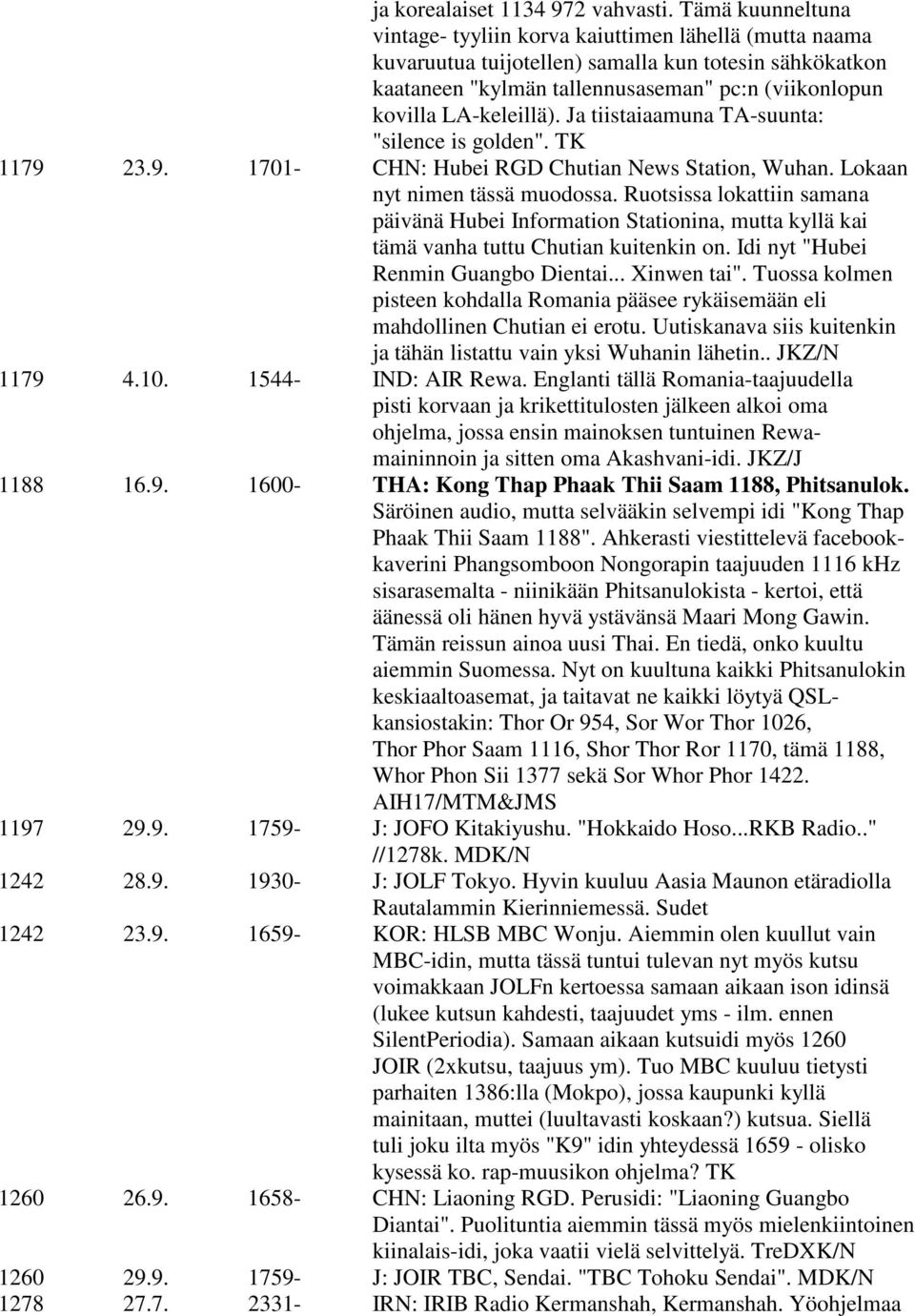 LA-keleillä). Ja tiistaiaamuna TA-suunta: "silence is golden". TK 1179 23.9. 1701- CHN: Hubei RGD Chutian News Station, Wuhan. Lokaan nyt nimen tässä muodossa.