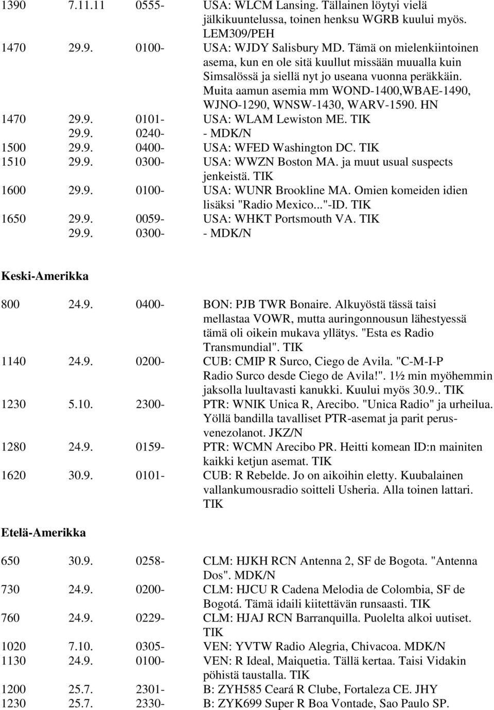 Muita aamun asemia mm WOND-1400,WBAE-1490, WJNO-1290, WNSW-1430, WARV-1590. HN 1470 29.9. 0101- USA: WLAM Lewiston ME. TIK 29.9. 0240- - MDK/N 1500 29.9. 0400- USA: WFED Washington DC. TIK 1510 29.9. 0300- USA: WWZN Boston MA.