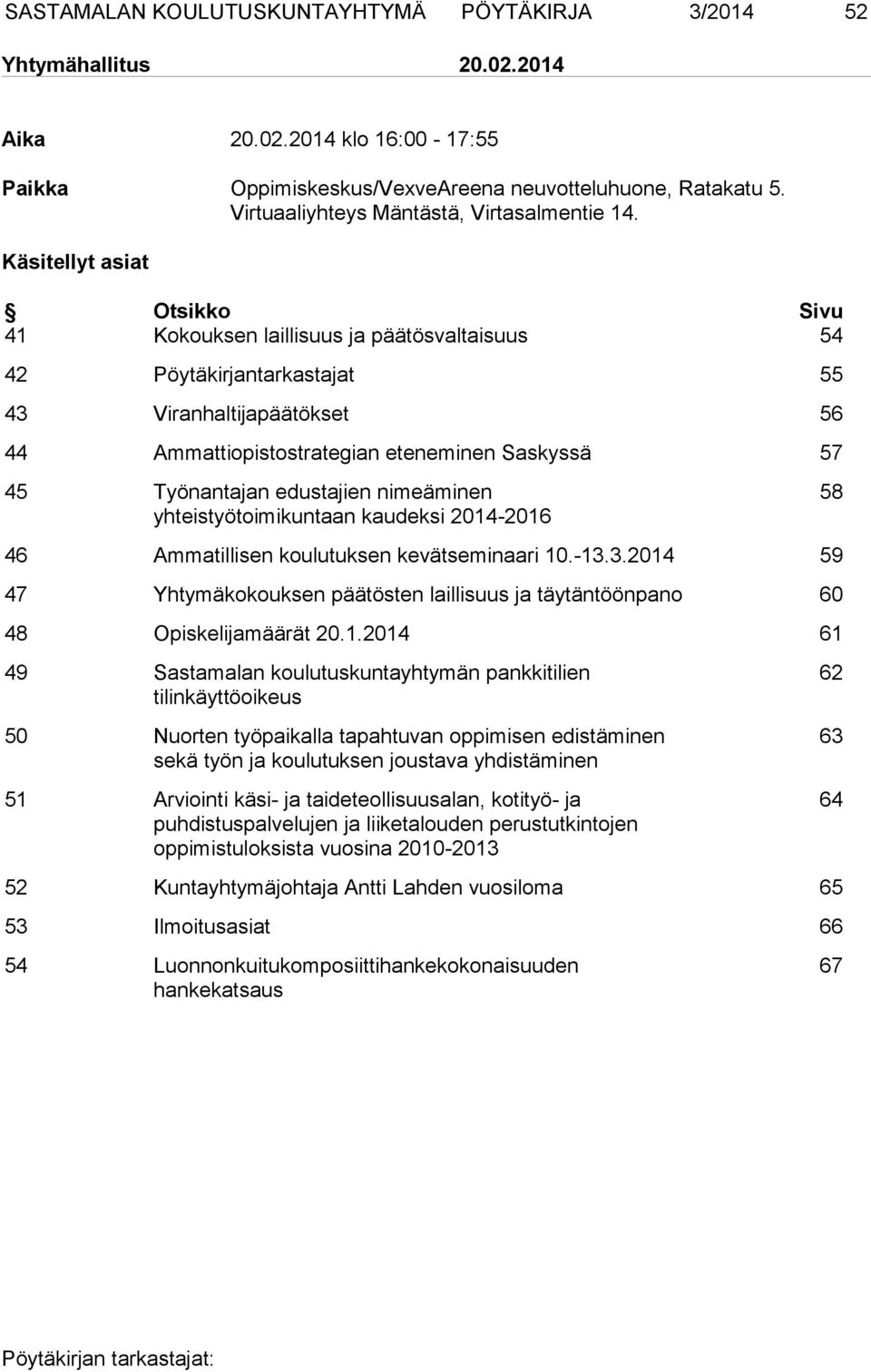 Käsitellyt asiat Otsikko Sivu 41 Kokouksen laillisuus ja päätösvaltaisuus 54 42 Pöytäkirjantarkastajat 55 43 Viranhaltijapäätökset 56 44 Ammattiopistostrategian eteneminen Saskyssä 57 45 Työnantajan