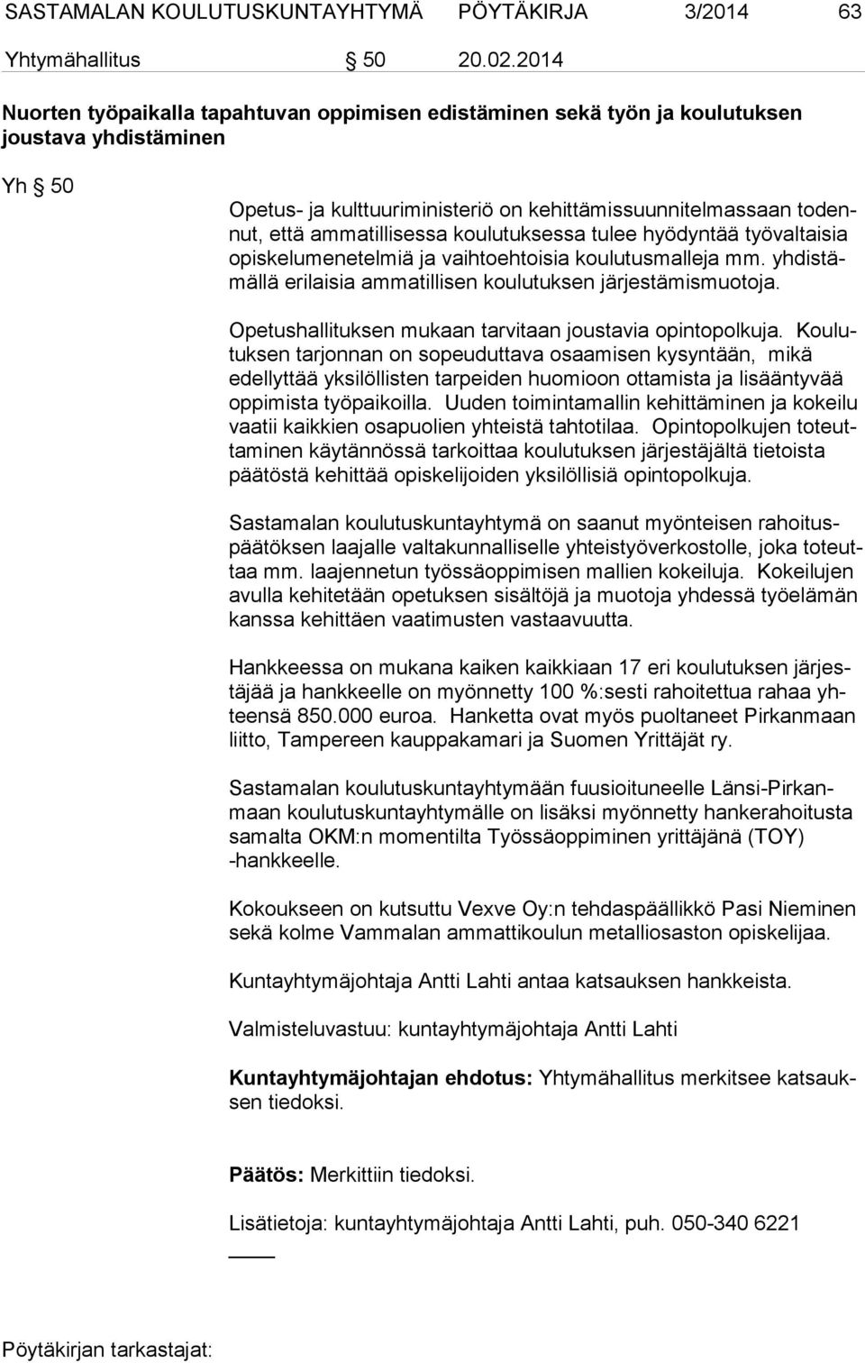 ammatillisessa koulutuksessa tulee hyödyntää työvaltaisia opis ke lu me ne tel miä ja vaihtoehtoisia koulutusmalleja mm. yh dis tämäl lä erilaisia ammatillisen koulutuksen järjestämismuotoja.