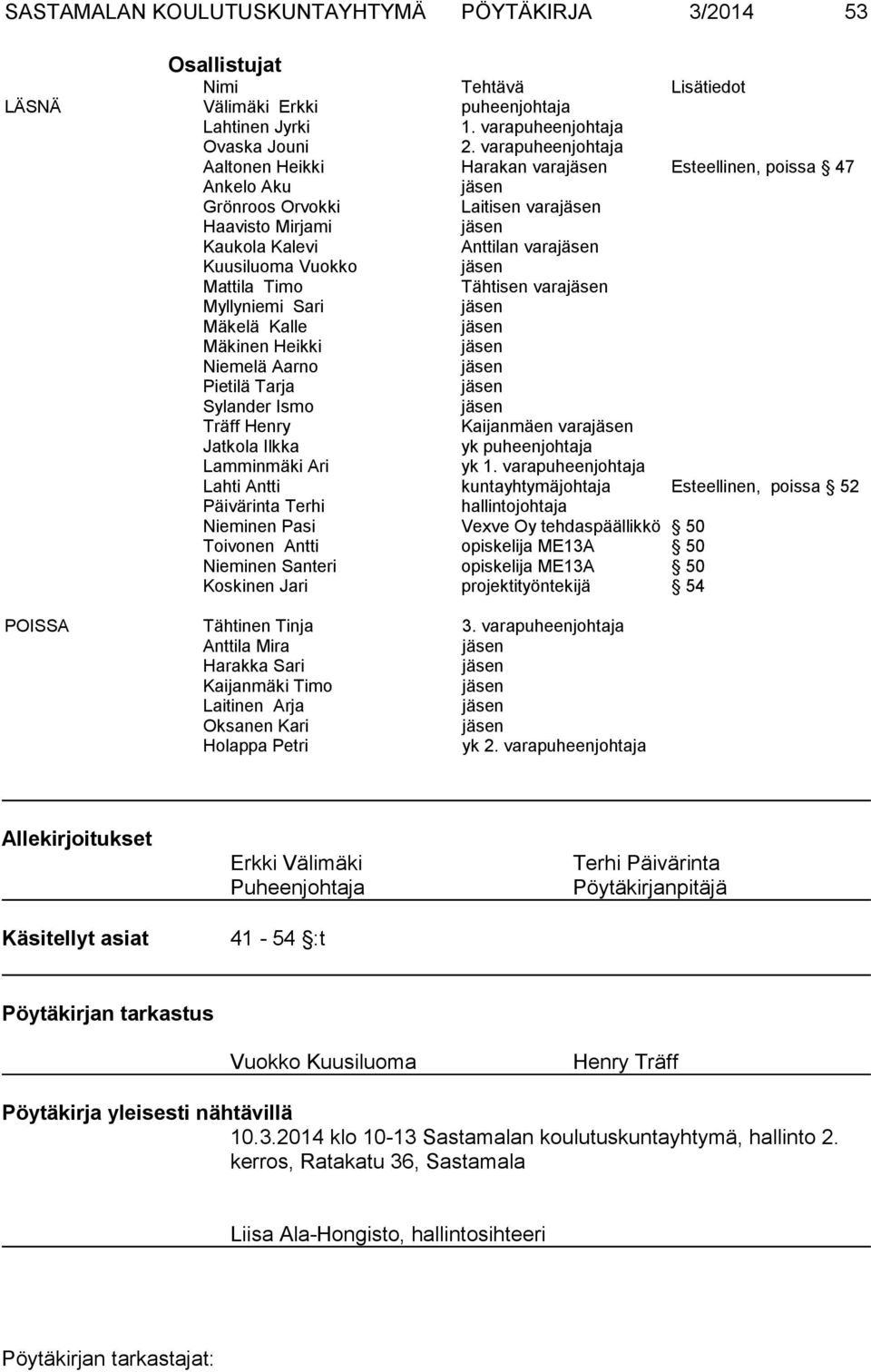 vara Myllyniemi Sari Mäkelä Kalle Mäkinen Heikki Niemelä Aarno Pietilä Tarja Sylander Ismo Träff Henry Kaijanmäen vara Jatkola Ilkka yk puheenjohtaja Lamminmäki Ari yk 1.