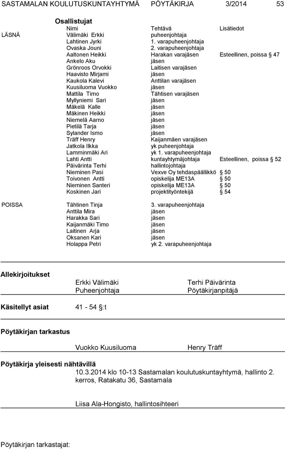 vara Myllyniemi Sari Mäkelä Kalle Mäkinen Heikki Niemelä Aarno Pietilä Tarja Sylander Ismo Träff Henry Kaijanmäen vara Jatkola Ilkka yk puheenjohtaja Lamminmäki Ari yk 1.