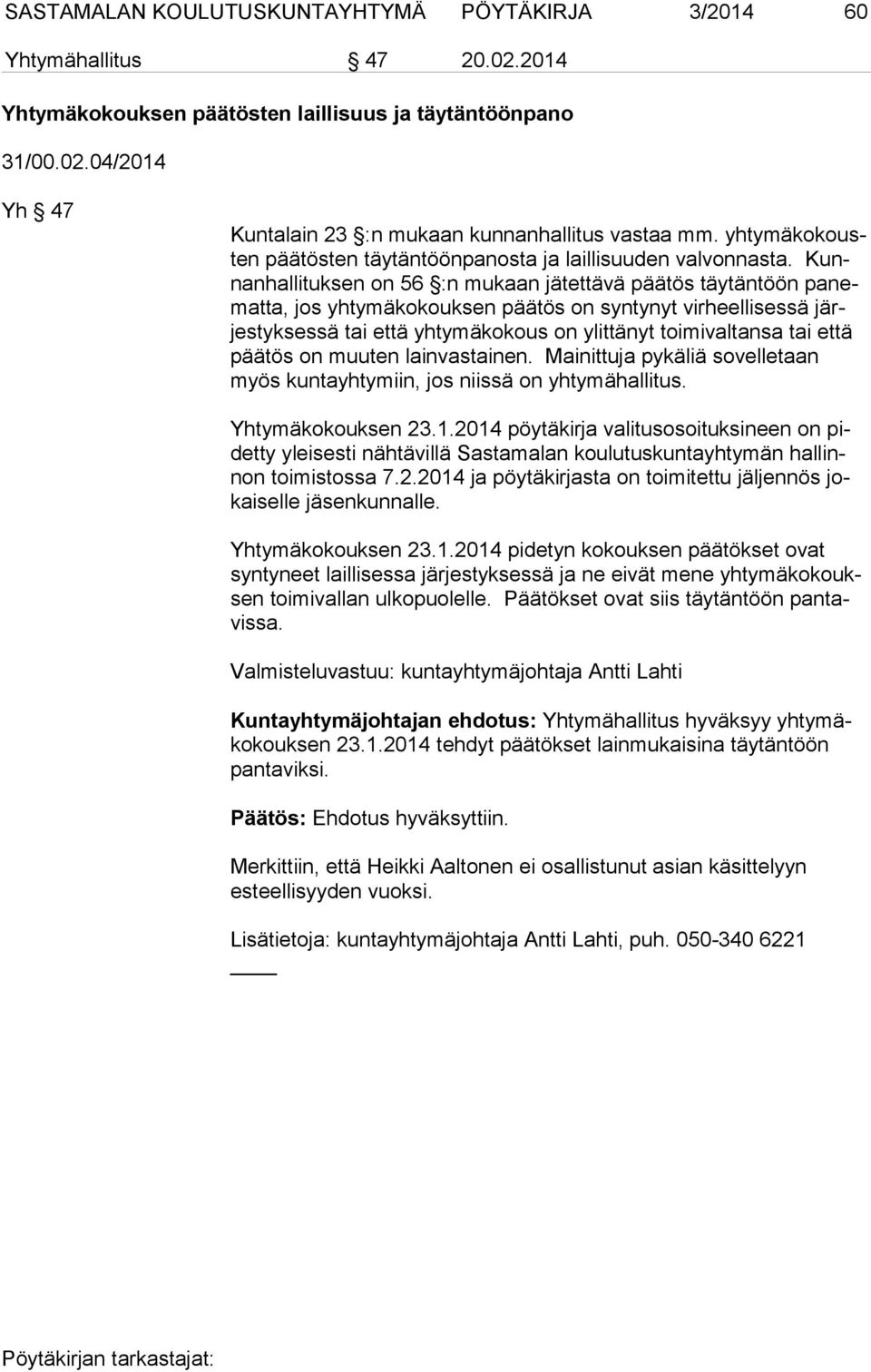 Kunnan hal li tuk sen on 56 :n mukaan jätettävä päätös täytäntöön pa nemat ta, jos yhtymäkokouksen päätös on syntynyt virheellisessä järjes tyk ses sä tai että yhtymäkokous on ylittänyt toimivaltansa