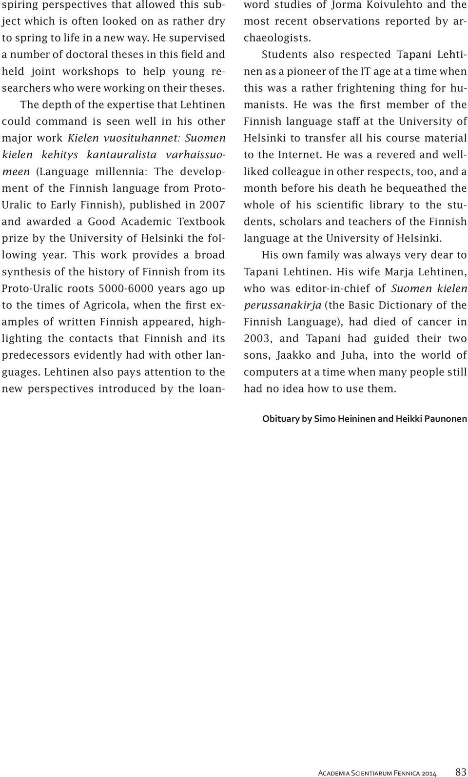 The depth of the expertise that Lehtinen could command is seen well in his other major work Kielen vuosituhannet: Suomen kielen kehitys kantauralista varhaissuomeen (Language millennia: The