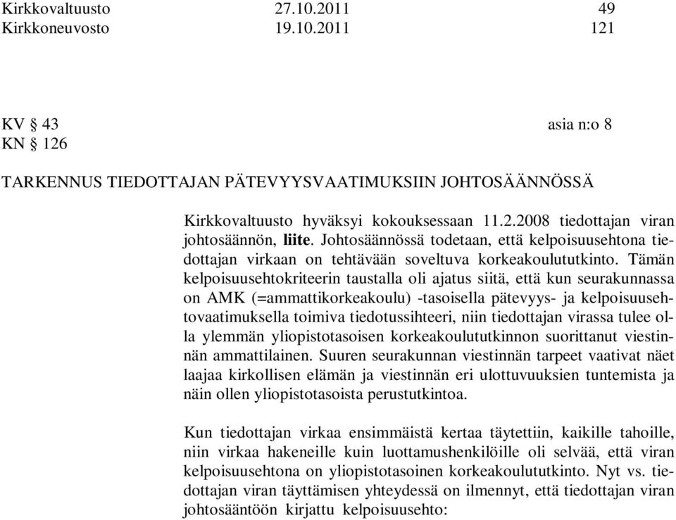 Tämän kelpoisuusehtokriteerin taustalla oli ajatus siitä, että kun seurakunnassa on AMK (=ammattikorkeakoulu) -tasoisella pätevyys- ja kelpoisuusehtovaatimuksella toimiva tiedotussihteeri, niin