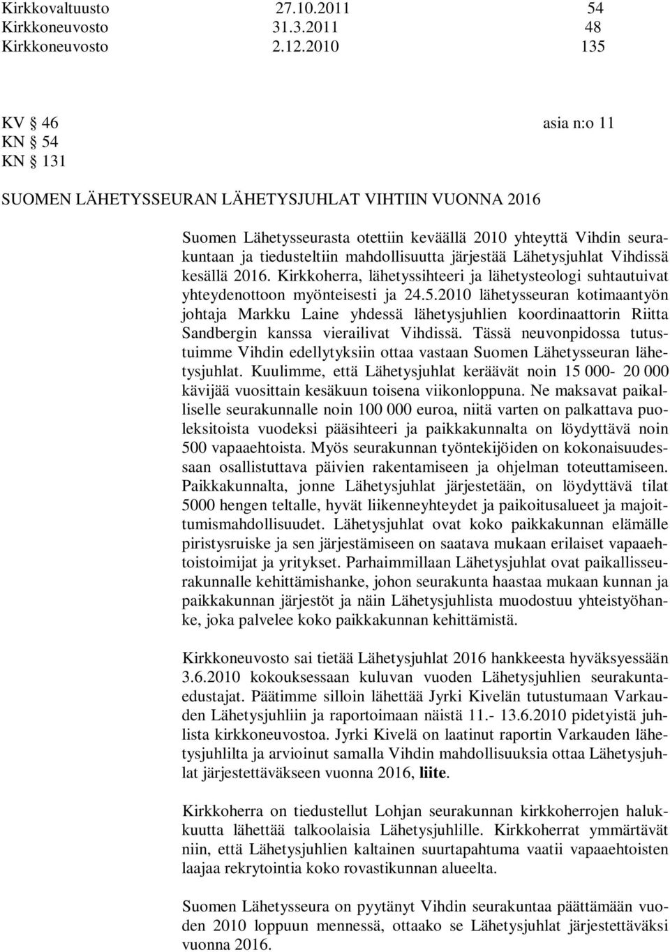 mahdollisuutta järjestää Lähetysjuhlat Vihdissä kesällä 2016. Kirkkoherra, lähetyssihteeri ja lähetysteologi suhtautuivat yhteydenottoon myönteisesti ja 24.5.