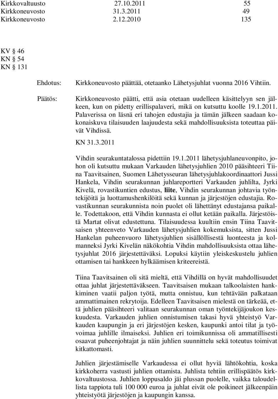 Palaverissa on läsnä eri tahojen edustajia ja tämän jälkeen saadaan kokonaiskuva tilaisuuden laajuudesta sekä mahdollisuuksista toteuttaa päivät Vihdissä. KN 31