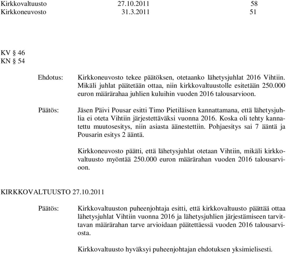 Jäsen Päivi Pousar esitti Timo Pietiläisen kannattamana, että lähetysjuhlia ei oteta Vihtiin järjestettäväksi vuonna 2016. Koska oli tehty kannatettu muutosesitys, niin asiasta äänestettiin.