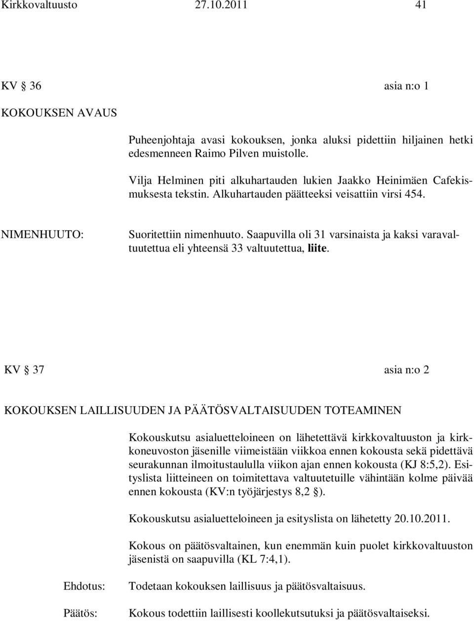 Saapuvilla oli 31 varsinaista ja kaksi varavaltuutettua eli yhteensä 33 valtuutettua, liite.