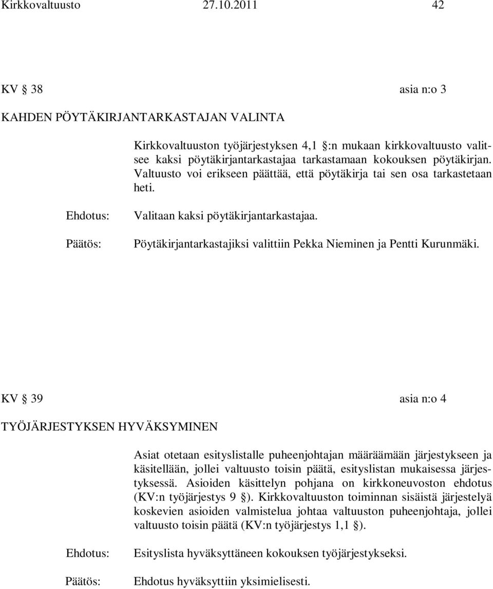 Valtuusto voi erikseen päättää, että pöytäkirja tai sen osa tarkastetaan heti. Ehdotus: Valitaan kaksi pöytäkirjantarkastajaa. Pöytäkirjantarkastajiksi valittiin Pekka Nieminen ja Pentti Kurunmäki.