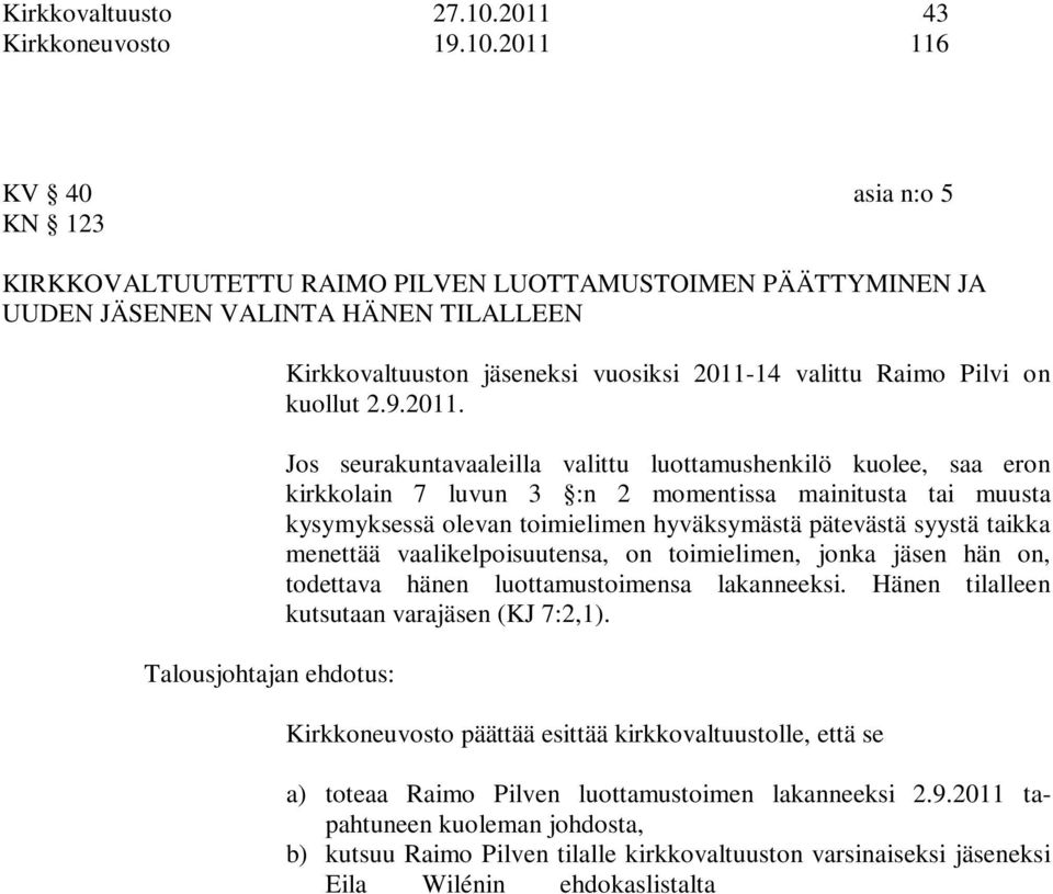 2011 116 KV 40 asia n:o 5 KN 123 KIRKKOVALTUUTETTU RAIMO PILVEN LUOTTAMUSTOIMEN PÄÄTTYMINEN JA UUDEN JÄSENEN VALINTA HÄNEN TILALLEEN Talousjohtajan ehdotus: Kirkkovaltuuston jäseneksi vuosiksi