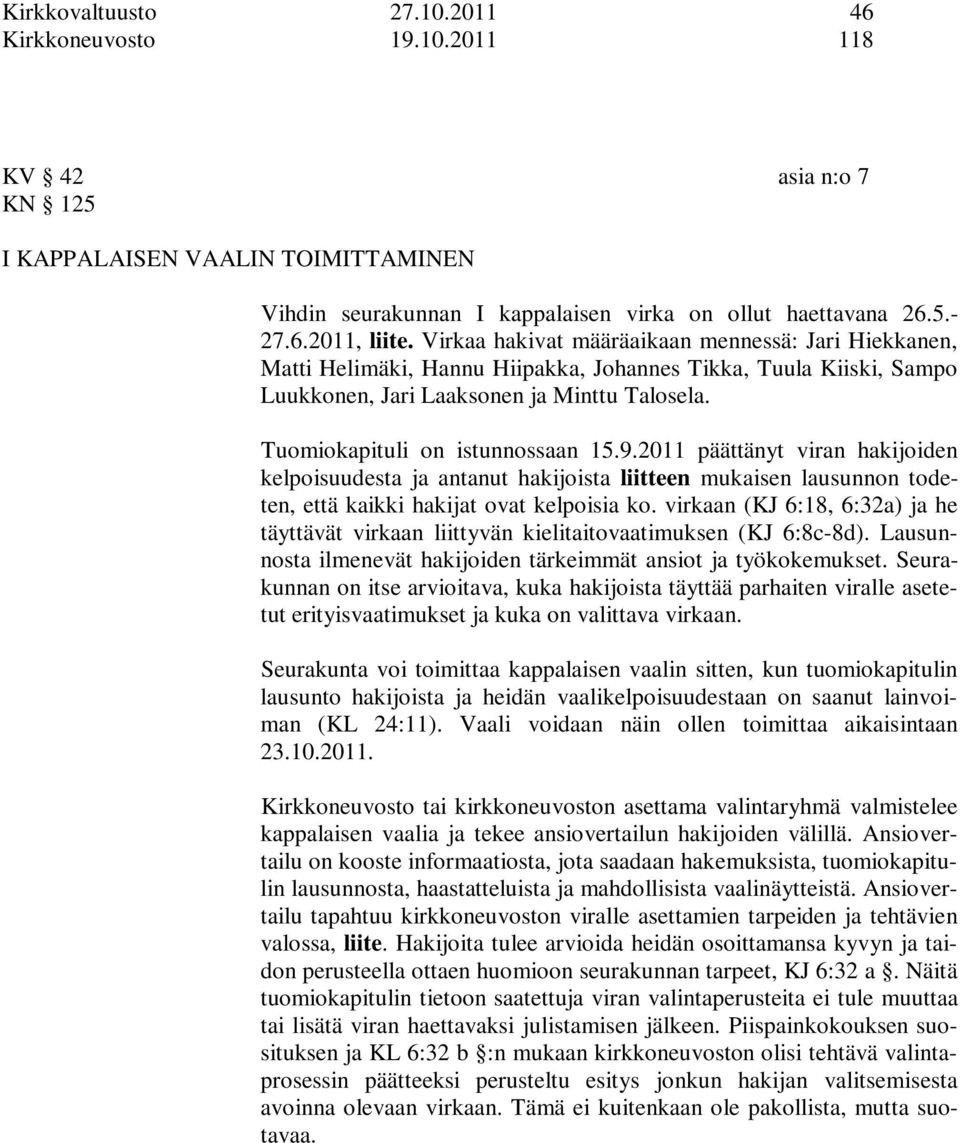 Tuomiokapituli on istunnossaan 15.9.2011 päättänyt viran hakijoiden kelpoisuudesta ja antanut hakijoista liitteen mukaisen lausunnon todeten, että kaikki hakijat ovat kelpoisia ko.