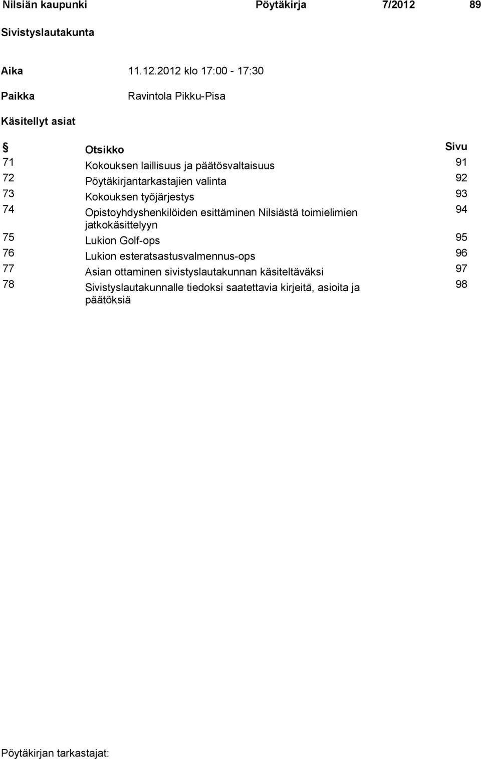 2012 klo 17:00-17:30 Paikka Ravintola Pikku-Pisa Käsitellyt asiat Otsikko Sivu 71 Kokouksen laillisuus ja päätösvaltaisuus 91 72