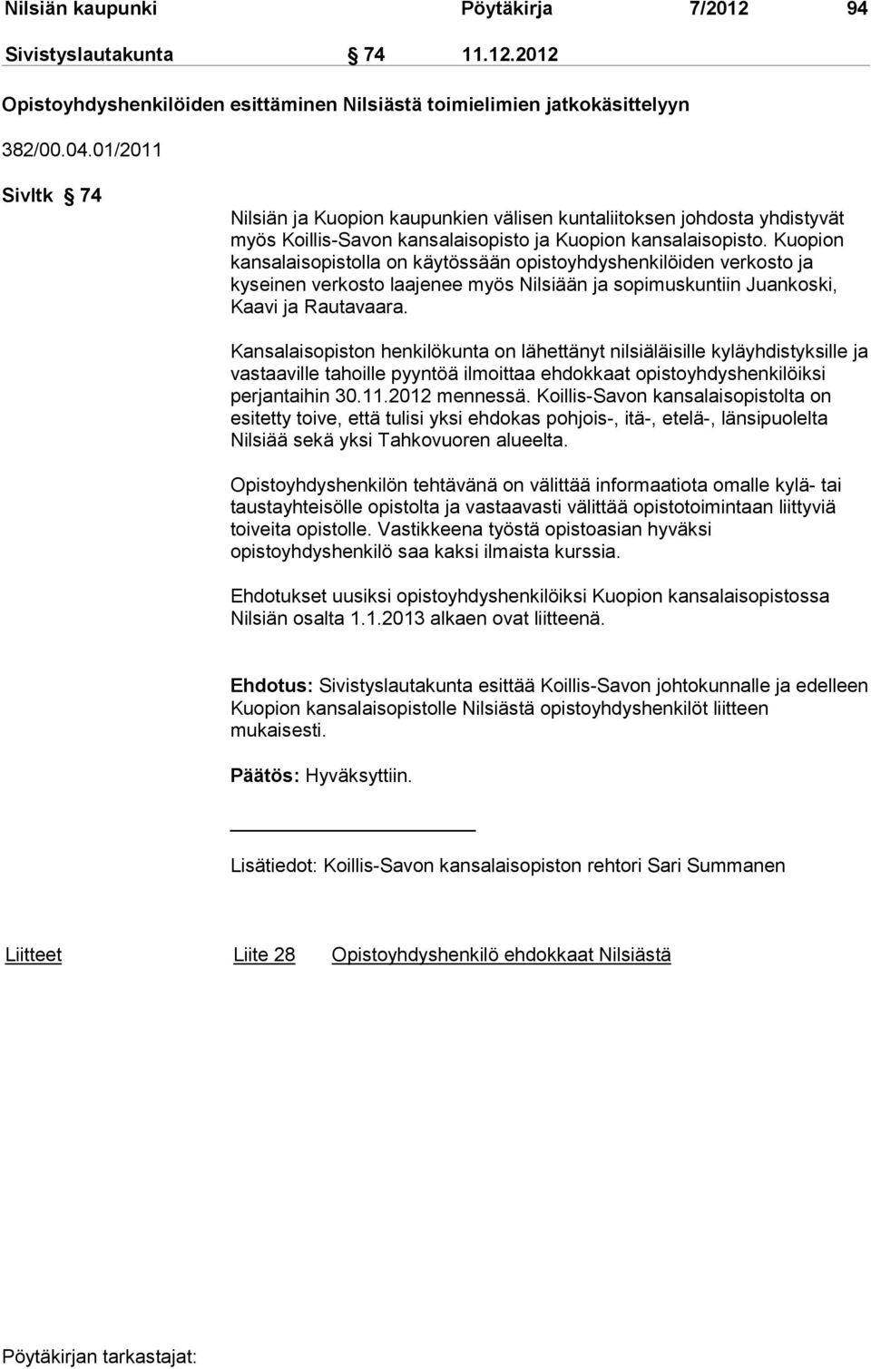 Kuopion kansalaisopistolla on käytössään opistoyhdyshenkilöiden verkosto ja kyseinen verkosto laajenee myös Nilsiään ja sopimuskuntiin Juankoski, Kaavi ja Rautavaara.