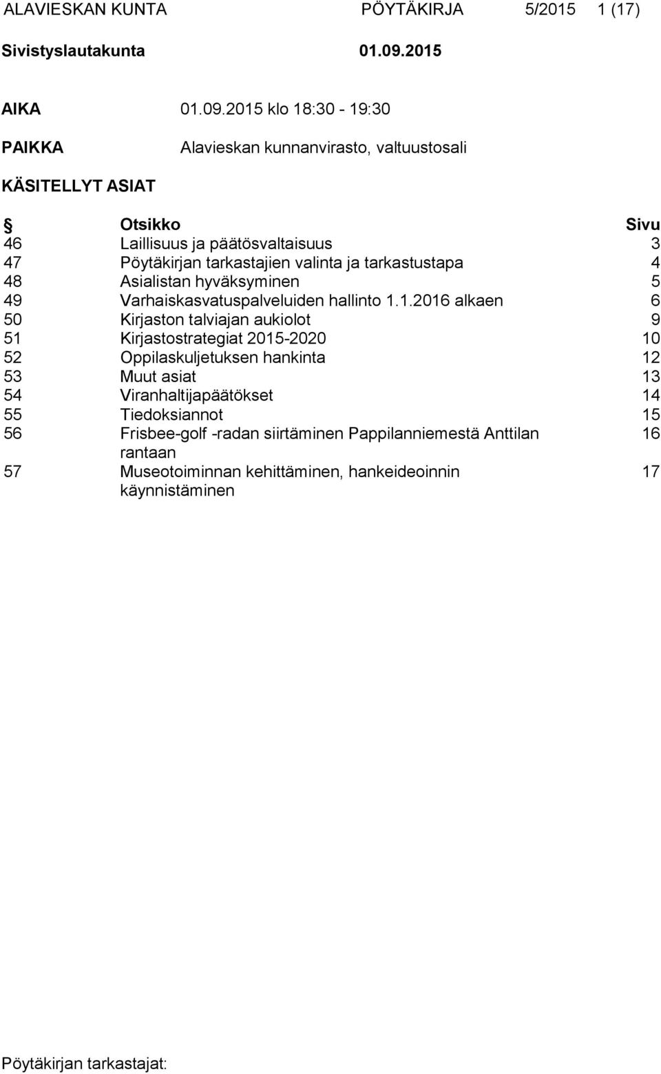 2015 klo 18:30-19:30 PAIKKA Alavieskan kunnanvirasto, valtuustosali KÄSITELLYT ASIAT Otsikko Sivu 46 Laillisuus ja päätösvaltaisuus 3 47 Pöytäkirjan tarkastajien