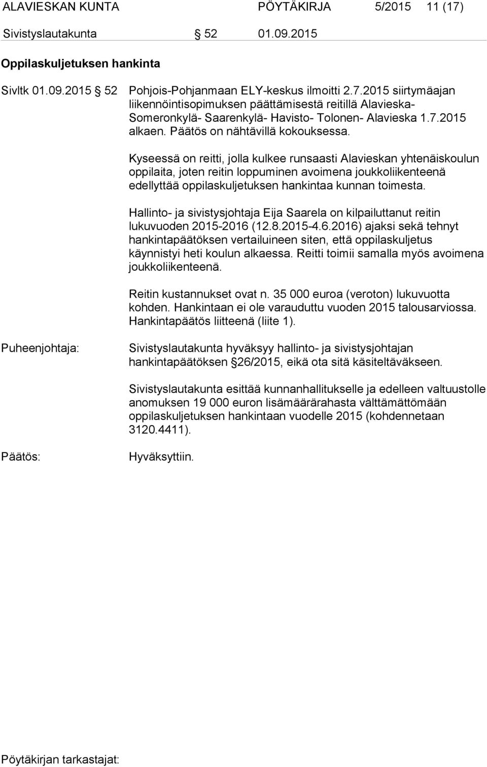 Kyseessä on reitti, jolla kulkee runsaasti Alavieskan yhtenäiskoulun oppilaita, joten reitin loppuminen avoimena joukkoliikenteenä edellyttää oppilaskuljetuksen hankintaa kunnan toimesta.