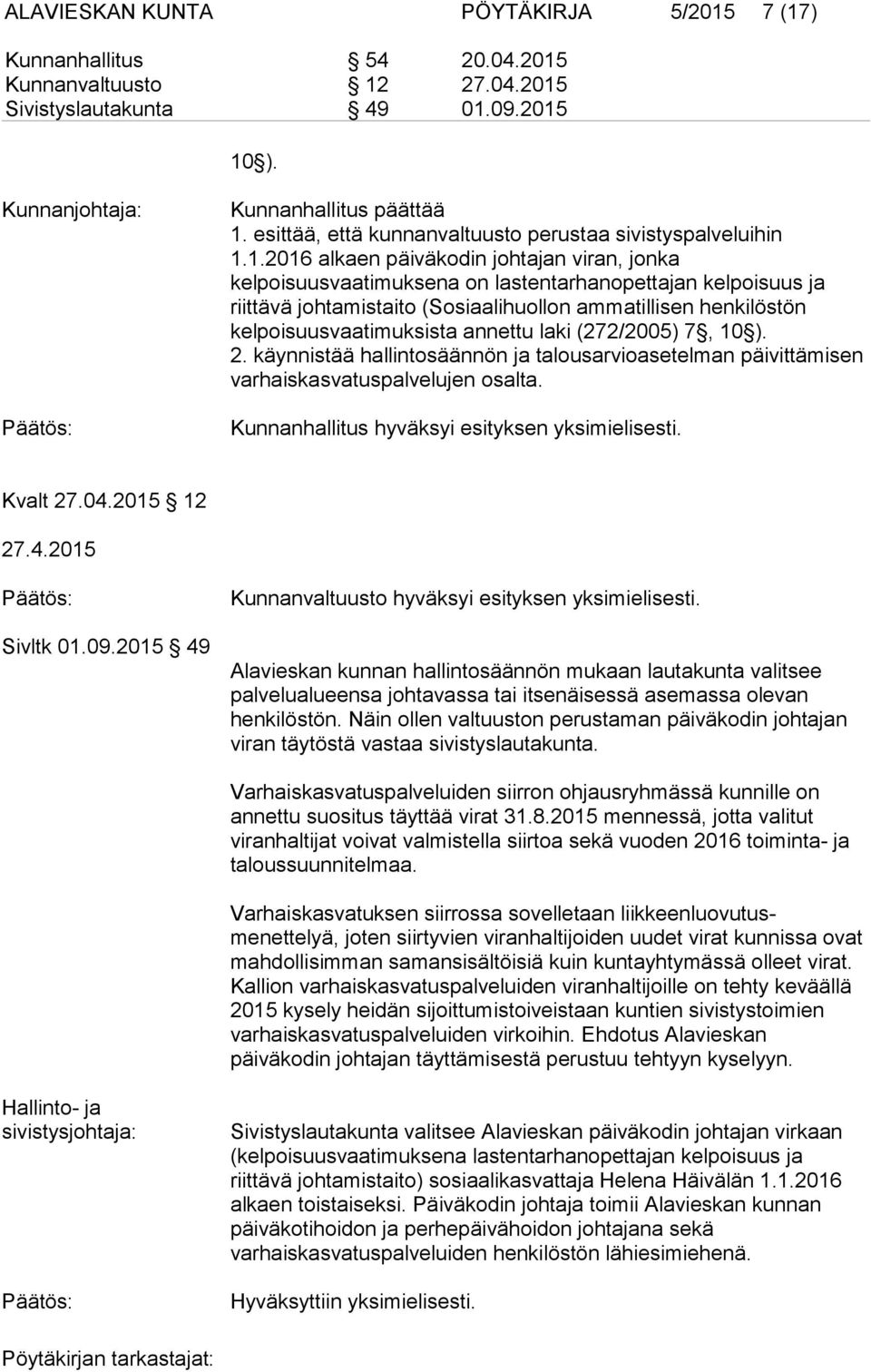 1.2016 alkaen päiväkodin johtajan viran, jonka kelpoisuusvaatimuksena on lastentarhanopettajan kelpoisuus ja riittävä johtamistaito (Sosiaalihuollon ammatillisen henkilöstön kelpoisuusvaatimuksista