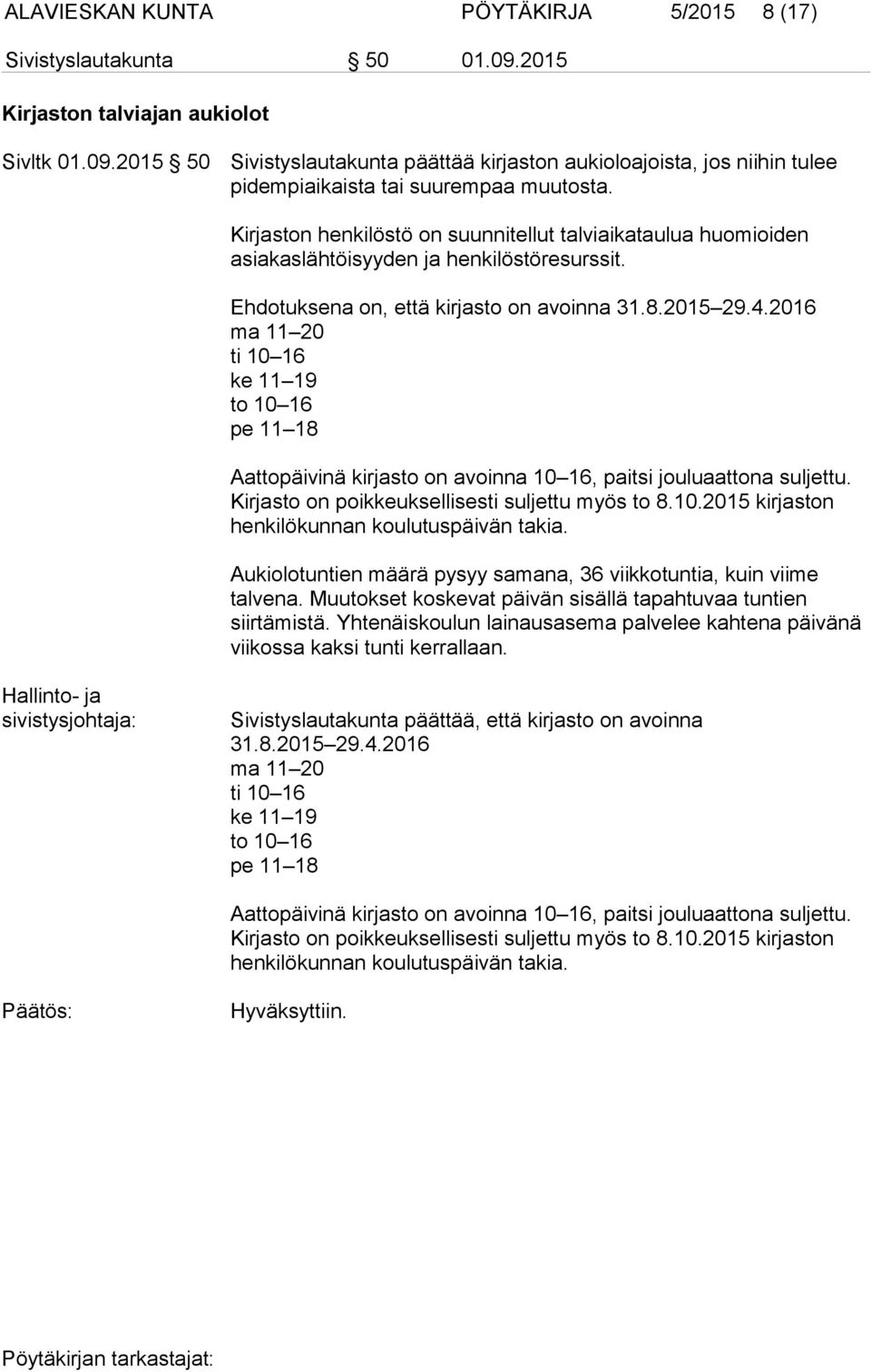 2016 ma 11 20 ti 10 16 ke 11 19 to 10 16 pe 11 18 Aattopäivinä kirjasto on avoinna 10 16, paitsi jouluaattona suljettu. Kirjasto on poikkeuksellisesti suljettu myös to 8.10.2015 kirjaston henkilökunnan koulutuspäivän takia.