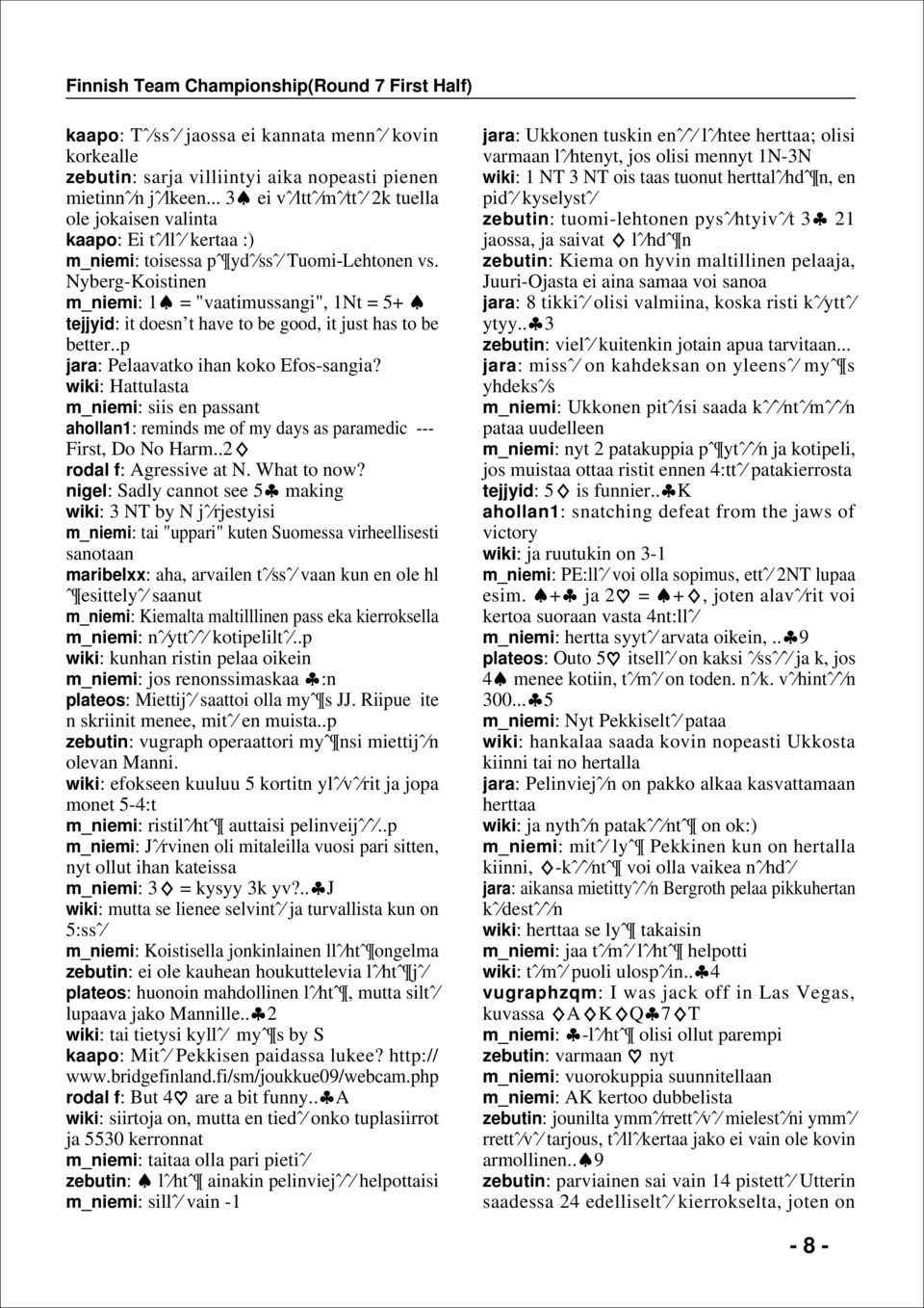 Nyberg-Koistinen m_niemi: 1 = "vaatimussangi", 1Nt = + tejjyid: it doesn t have to be good, it just has to be better..p jara: Pelaavatko ihan koko Efos-sangia?