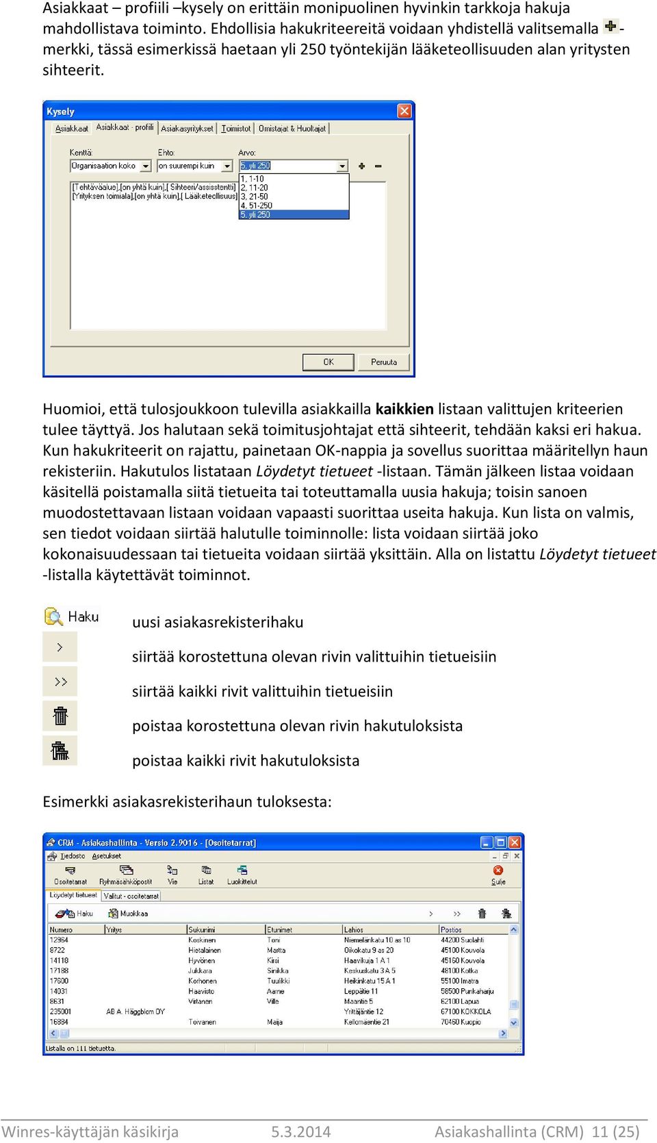 Huomioi, että tulosjoukkoon tulevilla asiakkailla kaikkien listaan valittujen kriteerien tulee täyttyä. Jos halutaan sekä toimitusjohtajat että sihteerit, tehdään kaksi eri hakua.