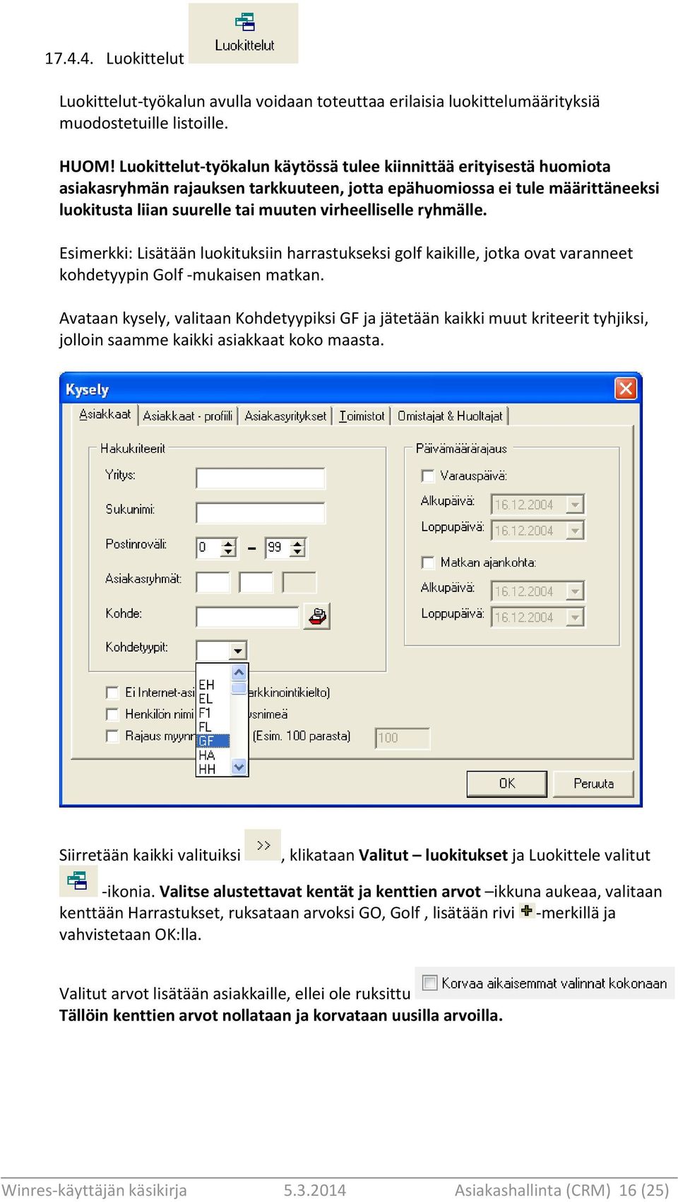 ryhmälle. Esimerkki: Lisätään luokituksiin harrastukseksi golf kaikille, jotka ovat varanneet kohdetyypin Golf -mukaisen matkan.