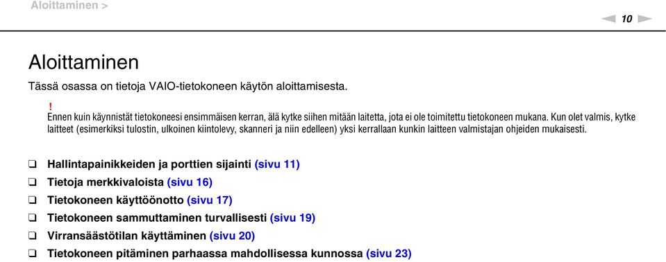 Kun olet valmis, kytke laitteet (esimerkiksi tulostin, ulkoinen kiintolevy, skanneri ja niin edelleen) yksi kerrallaan kunkin laitteen valmistajan ohjeiden mukaisesti.