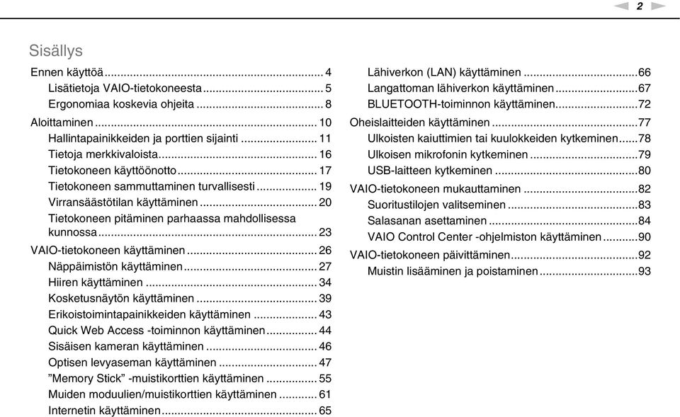 .. 23 VAIO-tietokoneen käyttäminen... 26 äppäimistön käyttäminen... 27 Hiiren käyttäminen... 34 Kosketusnäytön käyttäminen... 39 Erikoistoimintapainikkeiden käyttäminen.